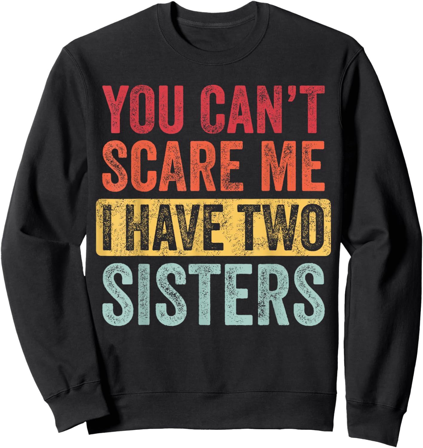 You Can't Scare Me I Have Two Sisters | Funny Brothers Gift Sweatshirt - Sweatshirt | Black