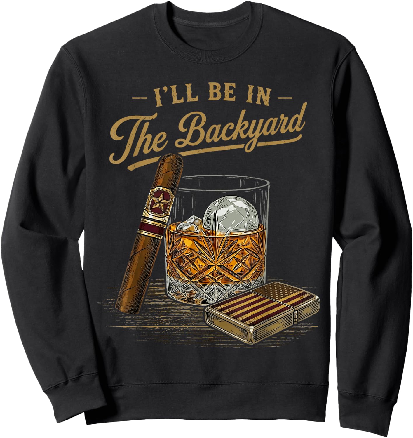 I'll Be in The Backyard Funny Cigar and Bourbon Lovers Retro Sweatshirt - Sweatshirt | Black