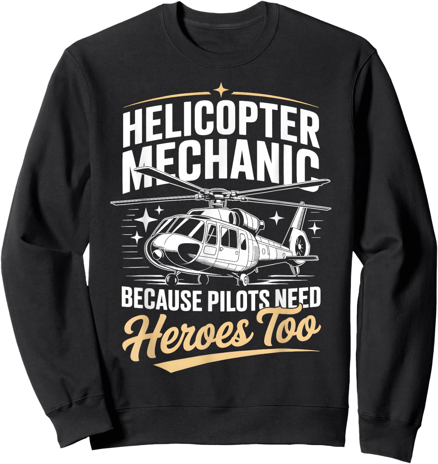 Helicopter Mechanic Because Pilots Need Heroes Too Sweatshirt - Sweatshirt | Black