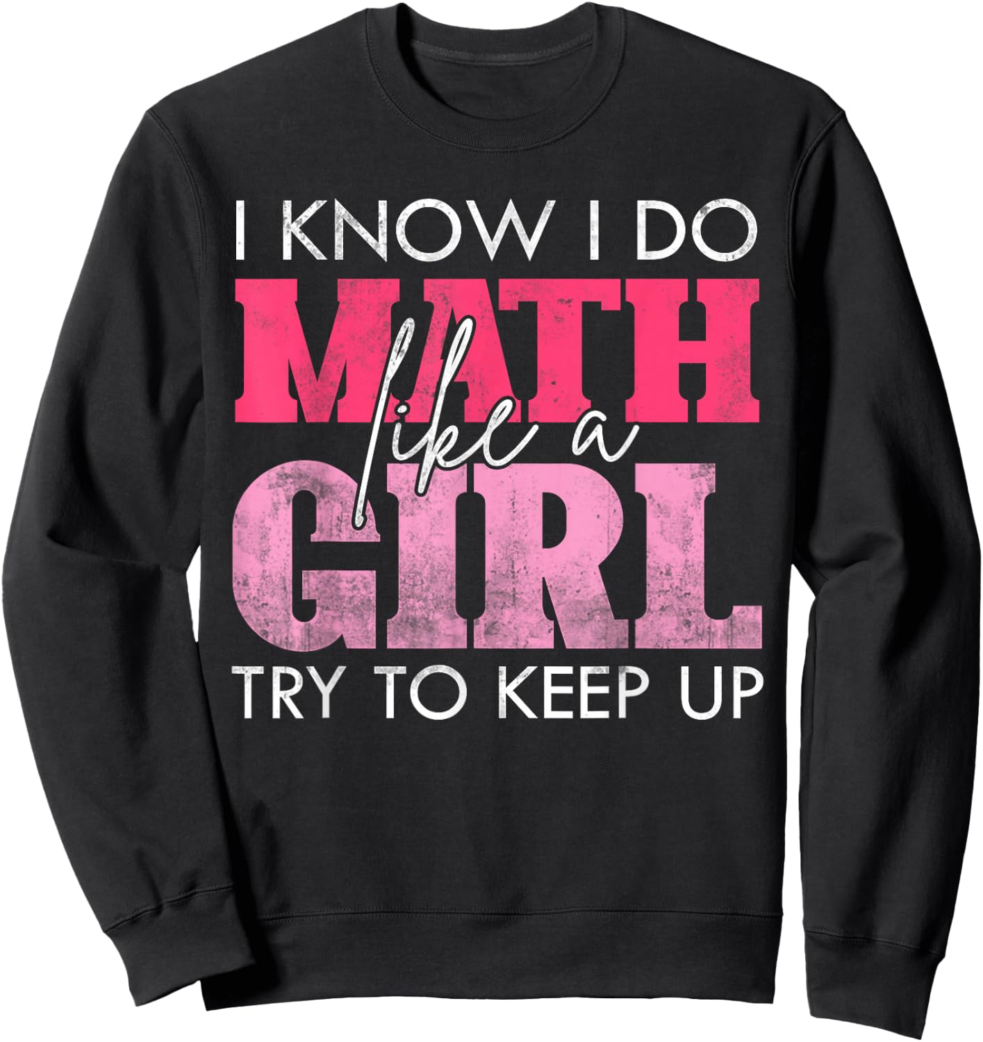 I Know I Do Math Like A Girl Try to Keep Up Funny Math Sweatshirt - Sweatshirt | Black