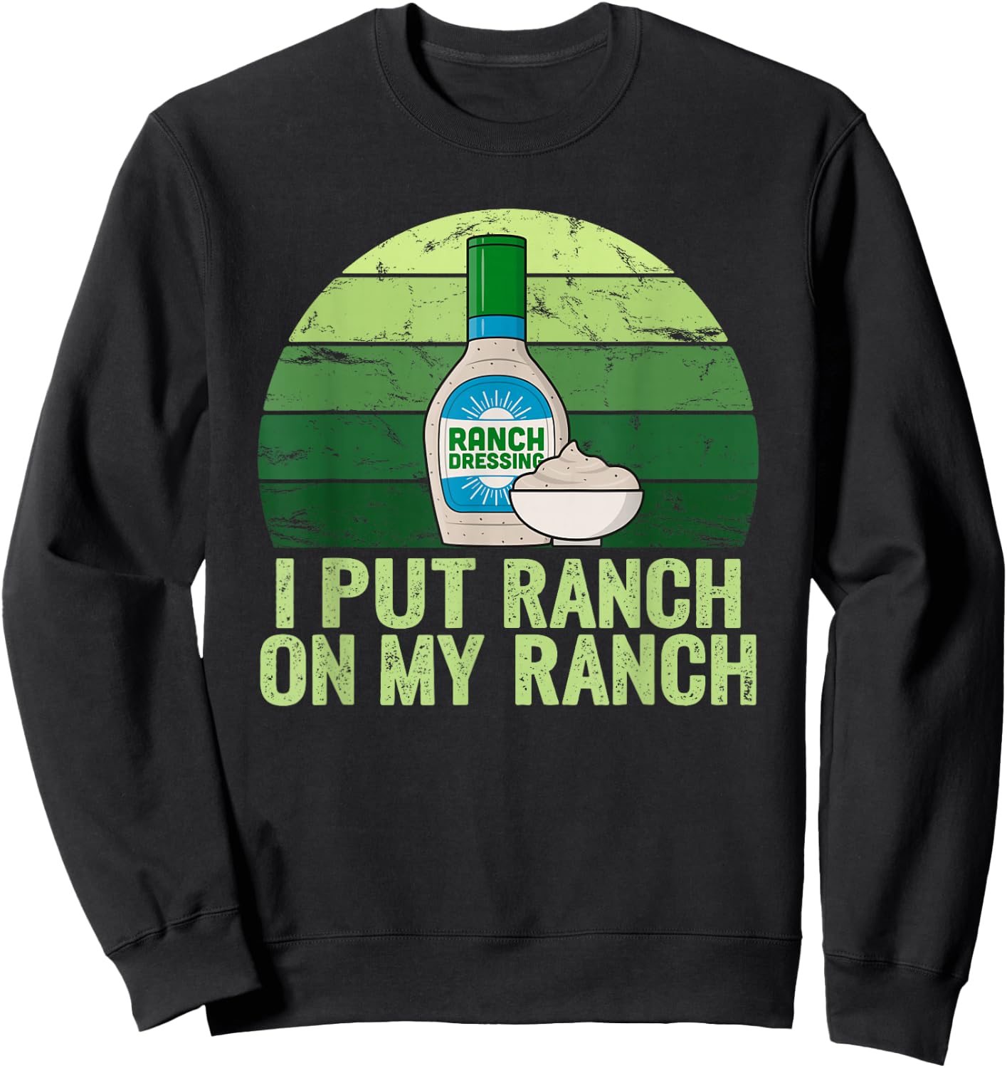I put Ranch on my Ranch Shirt Funny Vintage Ranch Dressing Sweatshirt - Sweatshirt | Black