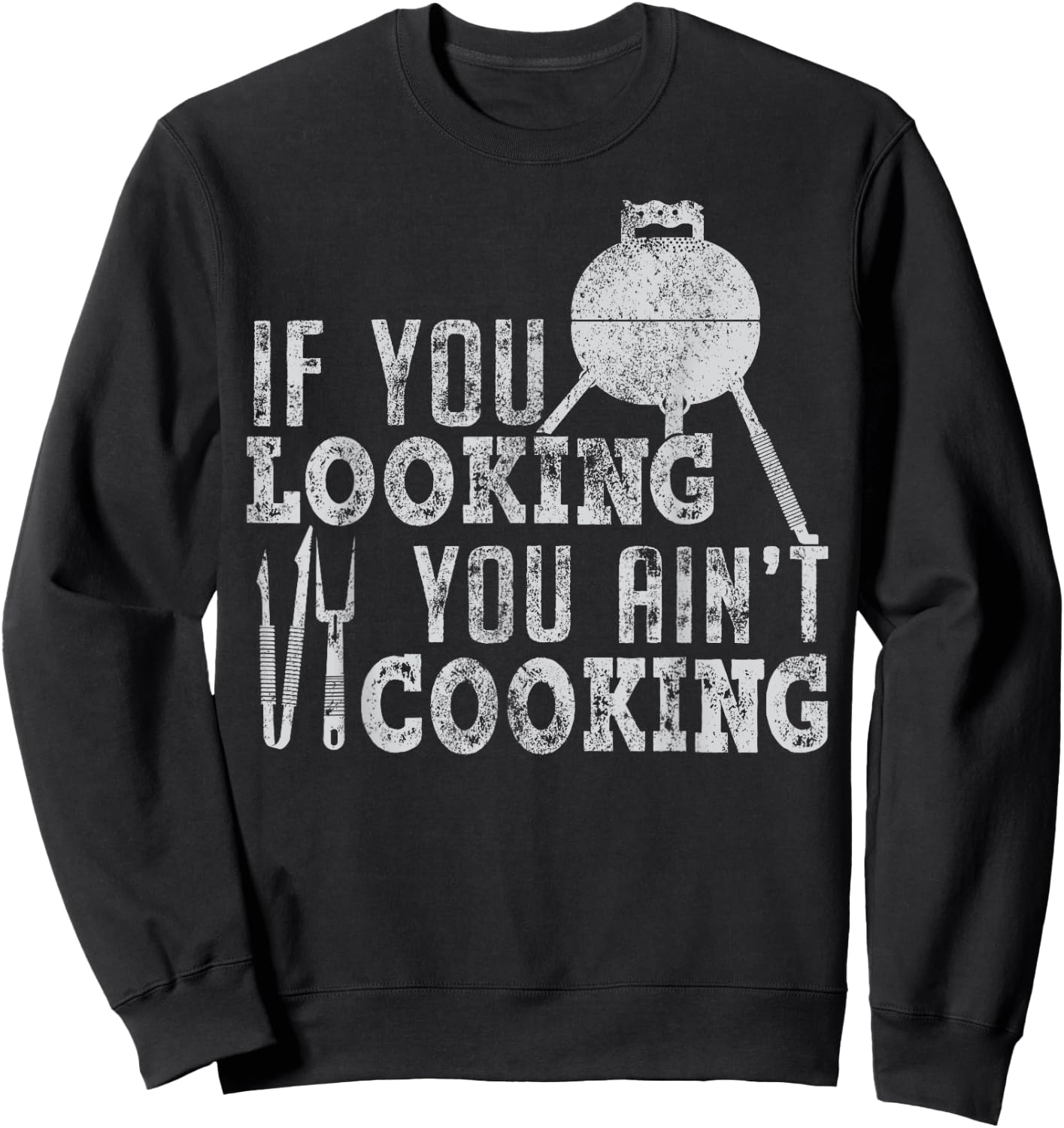 If you looking you ain't cooking Chef BBQ Grill t shirt Sweatshirt - Sweatshirt | Black