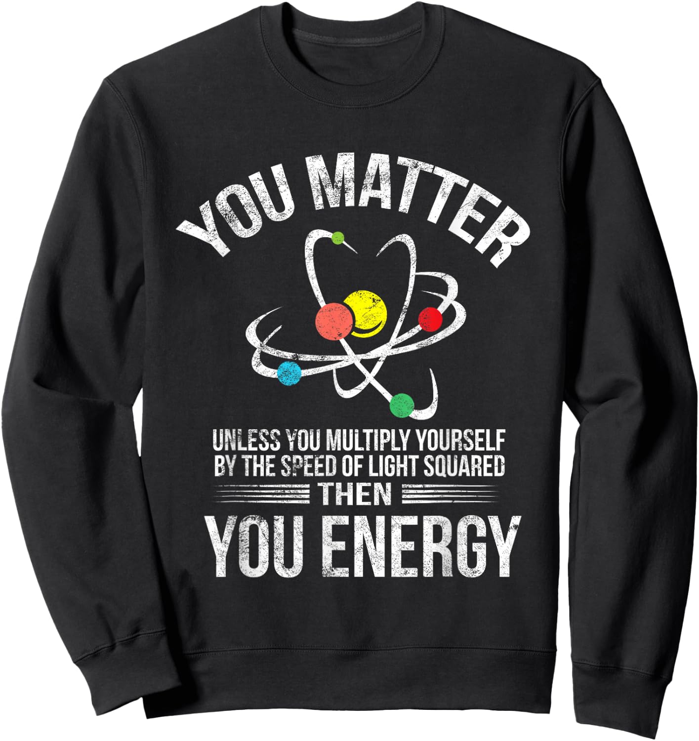 You Matter You Energy Funny Science Geek Nerd Gift Apparel Sweatshirt - Sweatshirt | Black
