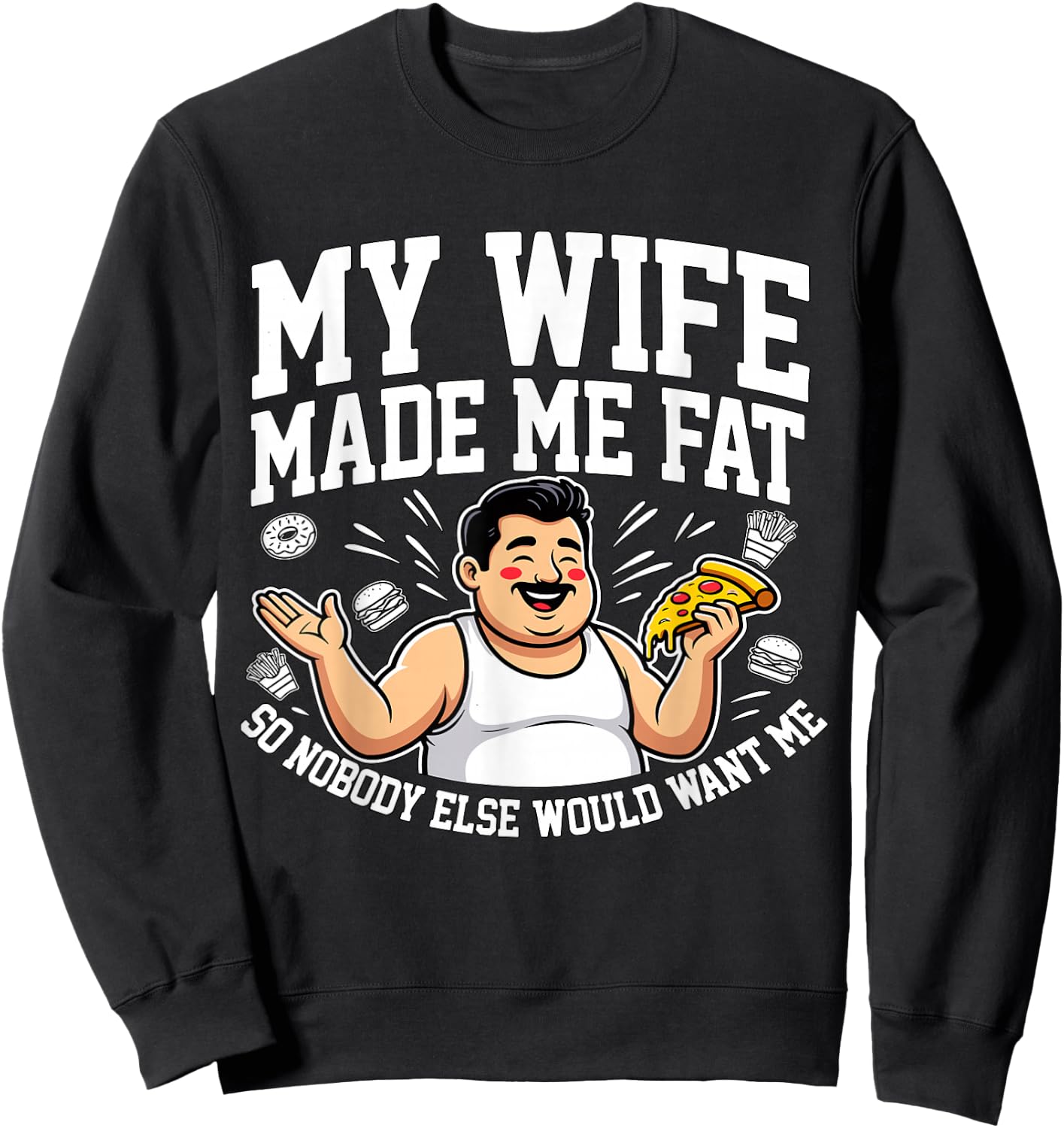 Funny Husband Quote My Wife Made Me Fat Sweatshirt - Sweatshirt | Black