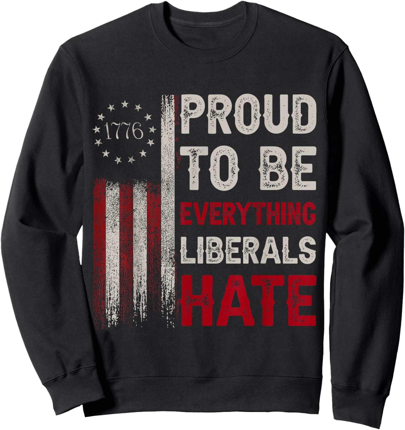Proud to Be Everything Liberals Hate 1776 Flag Sweatshirt - Sweatshirt | Black