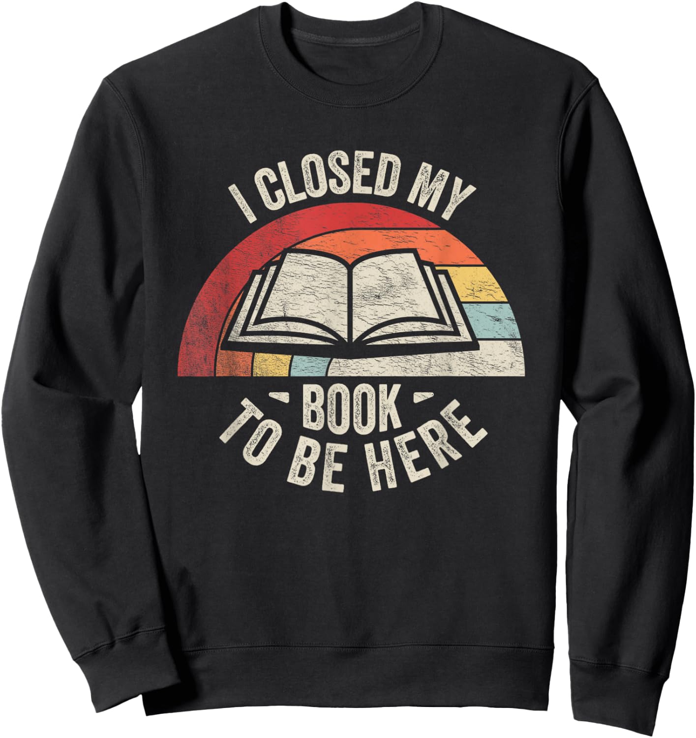 Retro Vintage I Closed My Book to Be Here Book Lover Reading Sweatshirt - Sweatshirt | Black