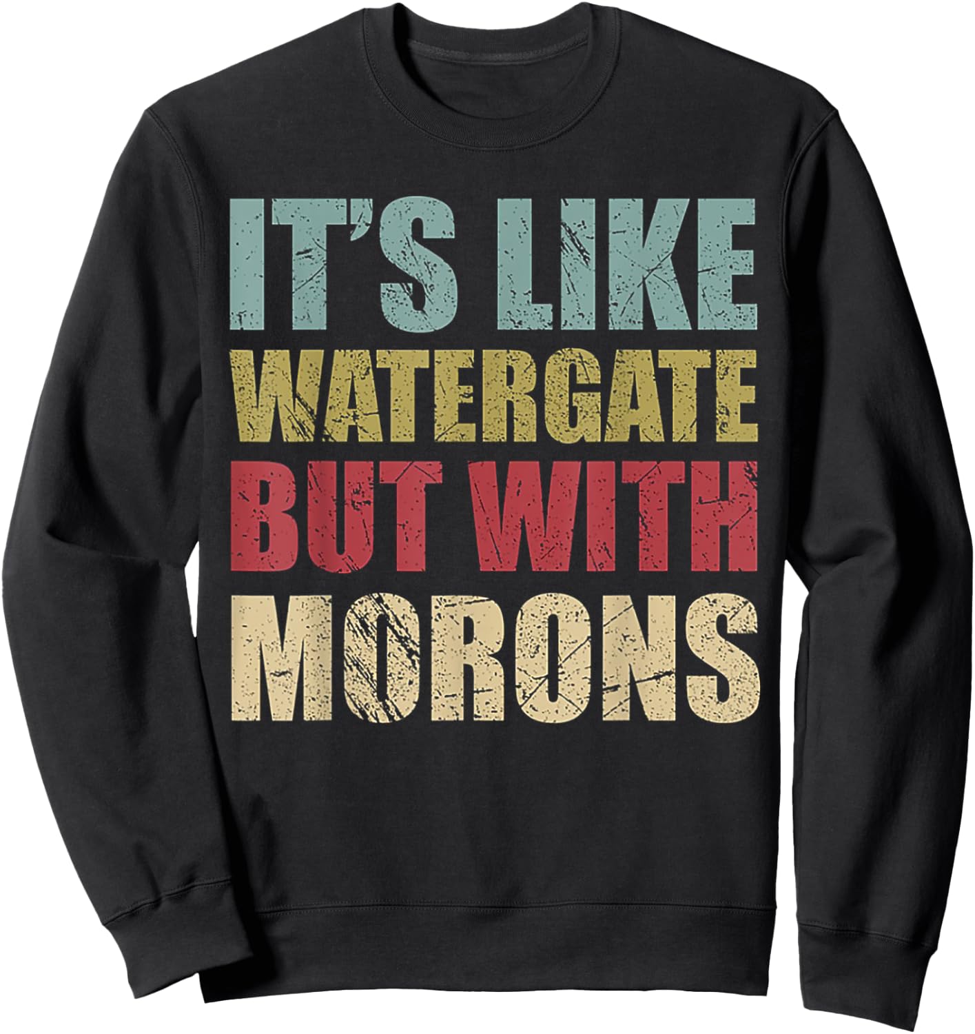 It's Like Watergate But With Morons Retro Vintage Grunge Sweatshirt - Sweatshirt | Black
