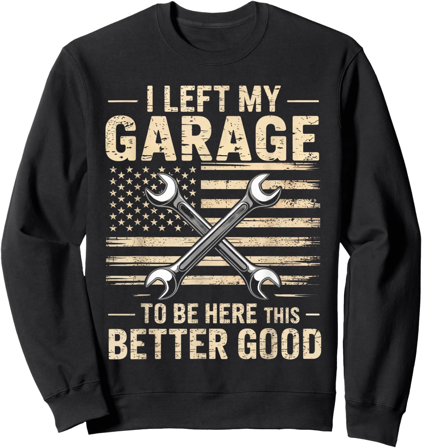 Mechanic Car I Left My Garage To Be Here This Better Good Sweatshirt - Sweatshirt | Black