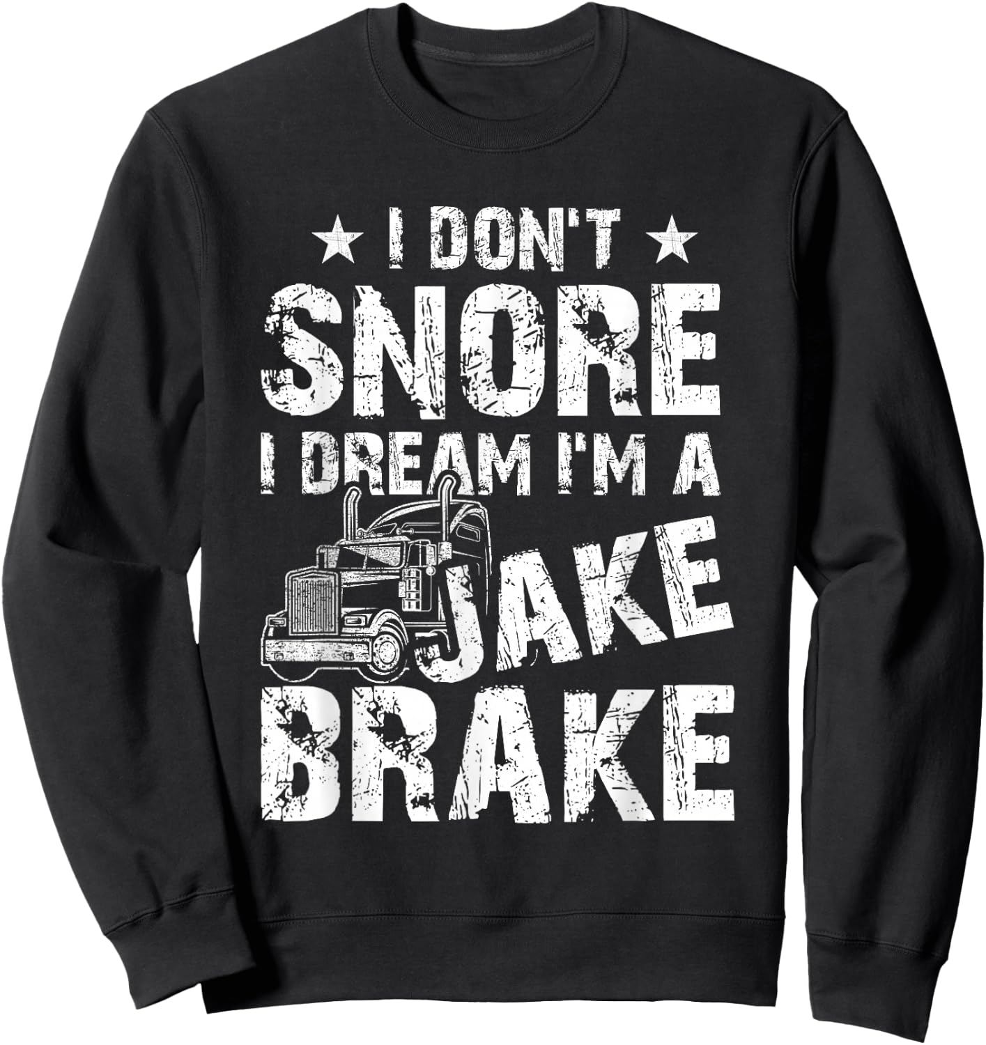Truck Lover Trucker I Don't Snore I Dream I'm A Jake Brake Sweatshirt - Sweatshirt | Black