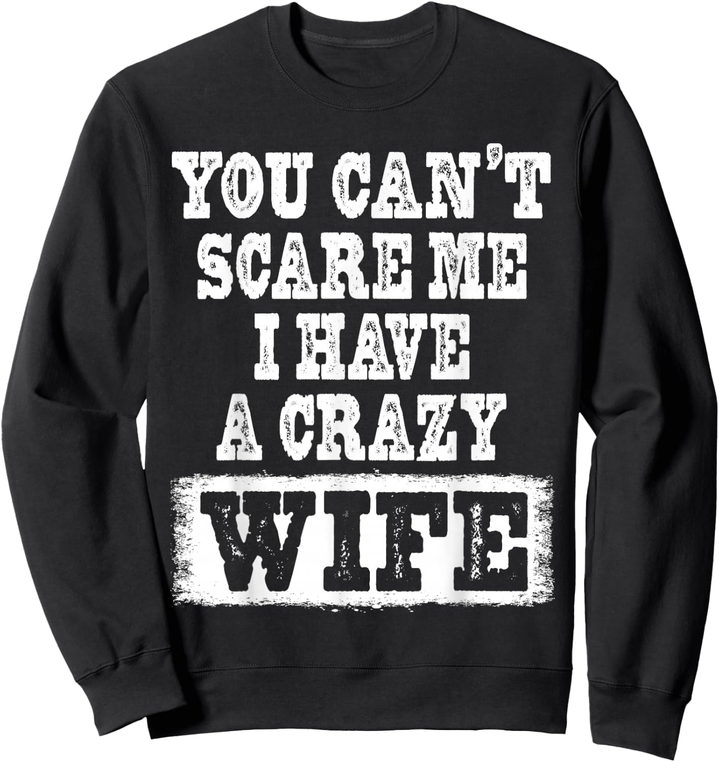 You Can't Scare Me I Have A Crazy Wife Funny Sweatshirt - Sweatshirt | Black