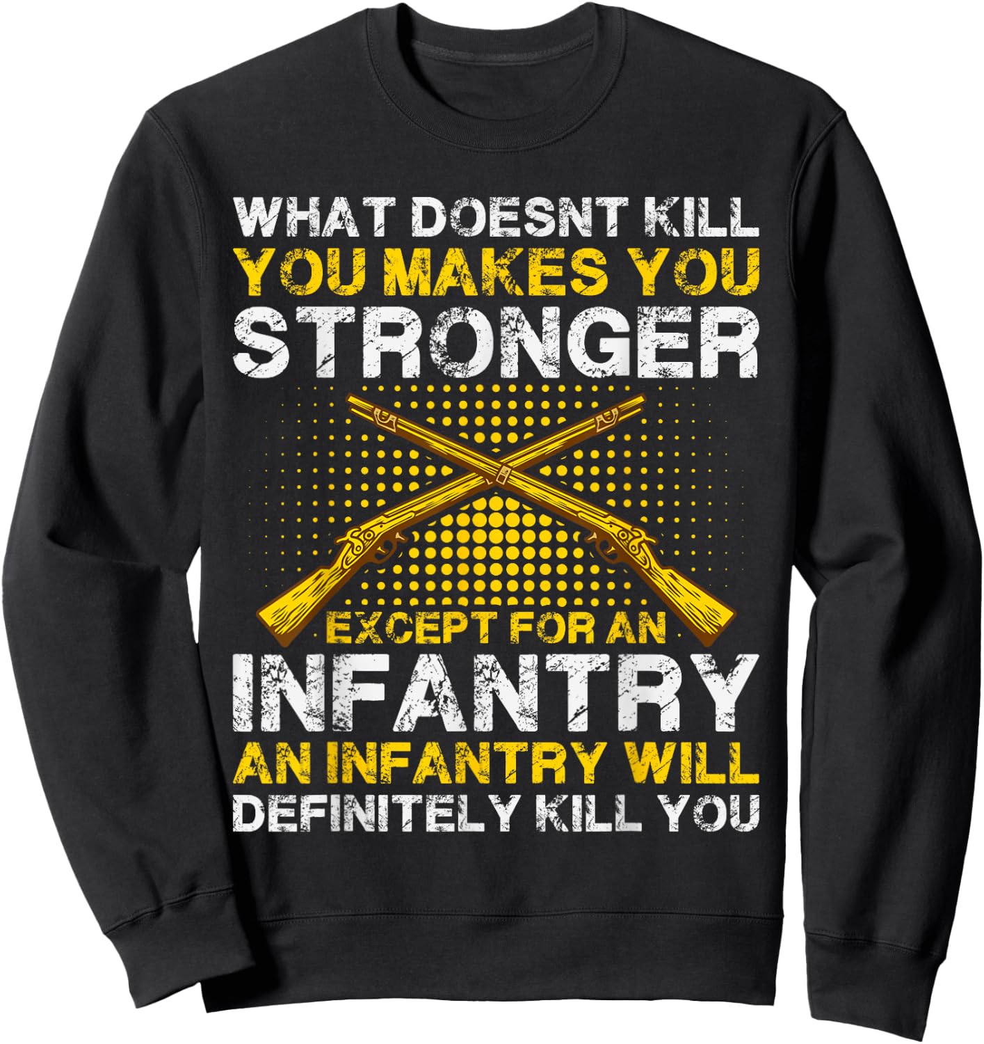 What Doesn't Kill You Makes You Stronger Except an Infantry Sweatshirt - Sweatshirt | Black