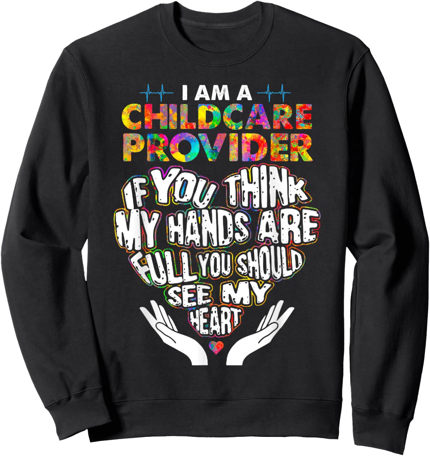 Cute Childcare Provider Heart If You Think My Hands Are Full Sweatshirt - Sweatshirt | Black