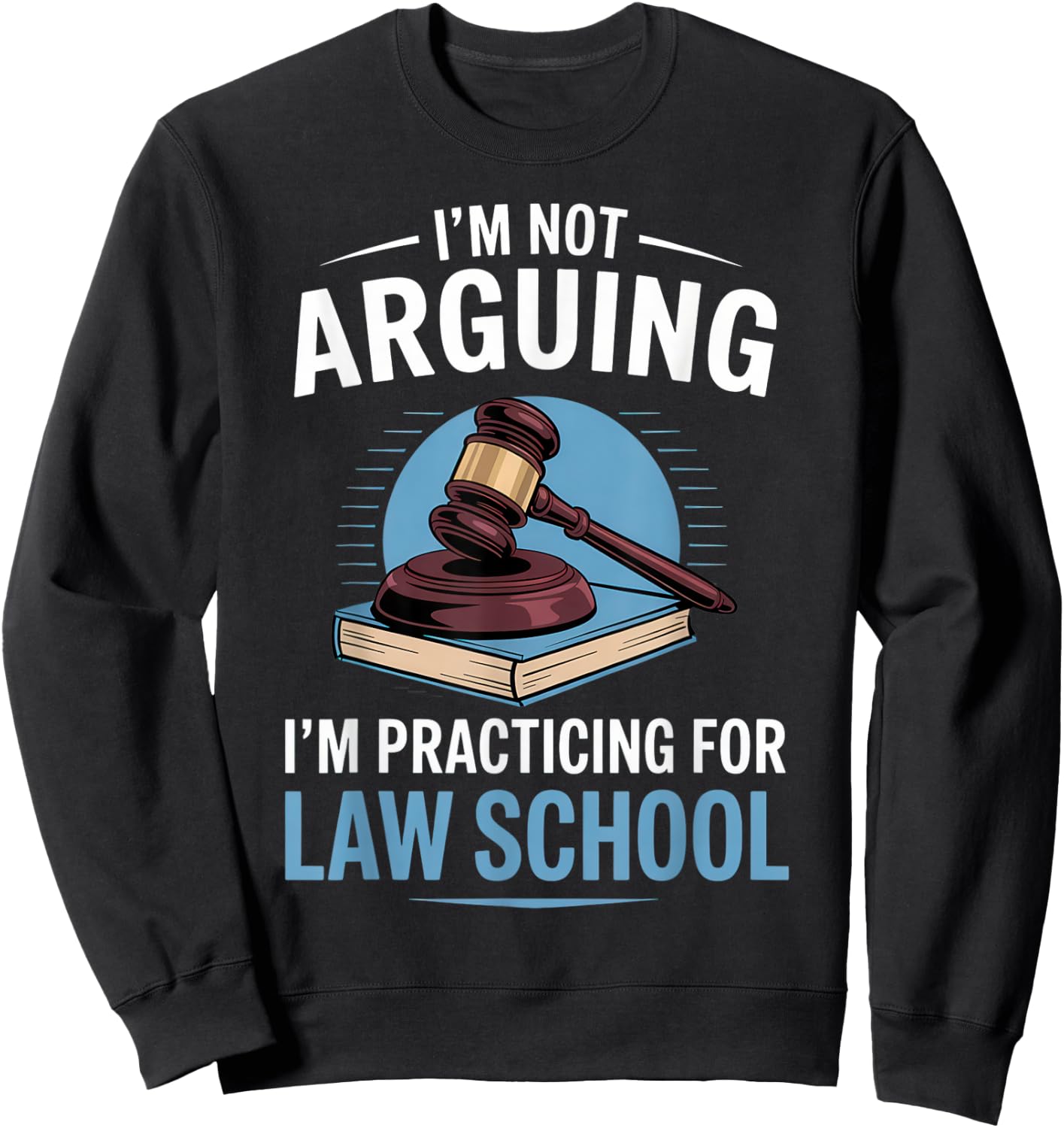 I'm Not Arguing I'm Practicing For Law School Sweatshirt - Sweatshirt | Black