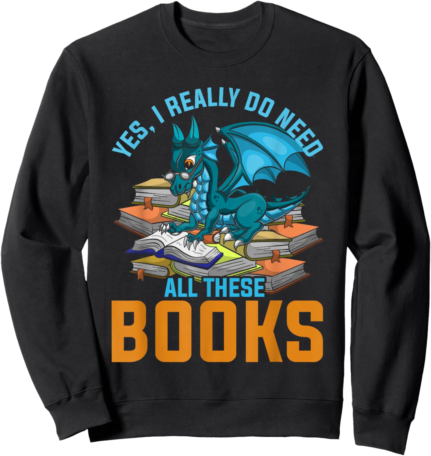 Yes I Really Do Need All These Books Dragon Sweatshirt - Sweatshirt | Black
