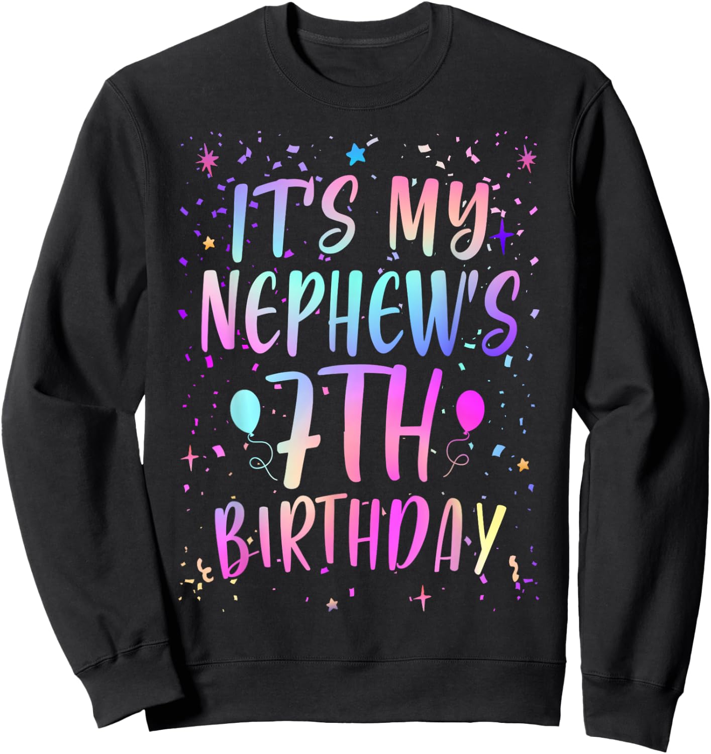 It's My Nephew's 7th Birthday Colorful Happy 7 Years Old Sweatshirt - Sweatshirt | Black