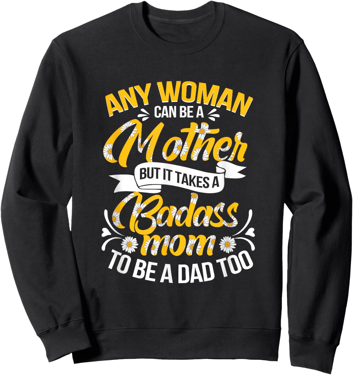 It Takes A Badass Mom To Be A Dad Single Mom Mother's Day Sweatshirt - Sweatshirt | Black