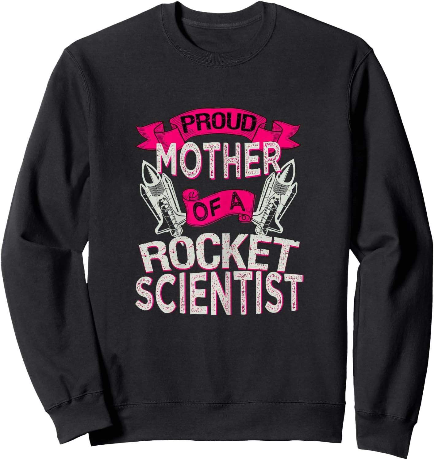 Proud Mother Of A Rocket Scientist Space Technician T Shirt Sweatshirt - Sweatshirt | Black