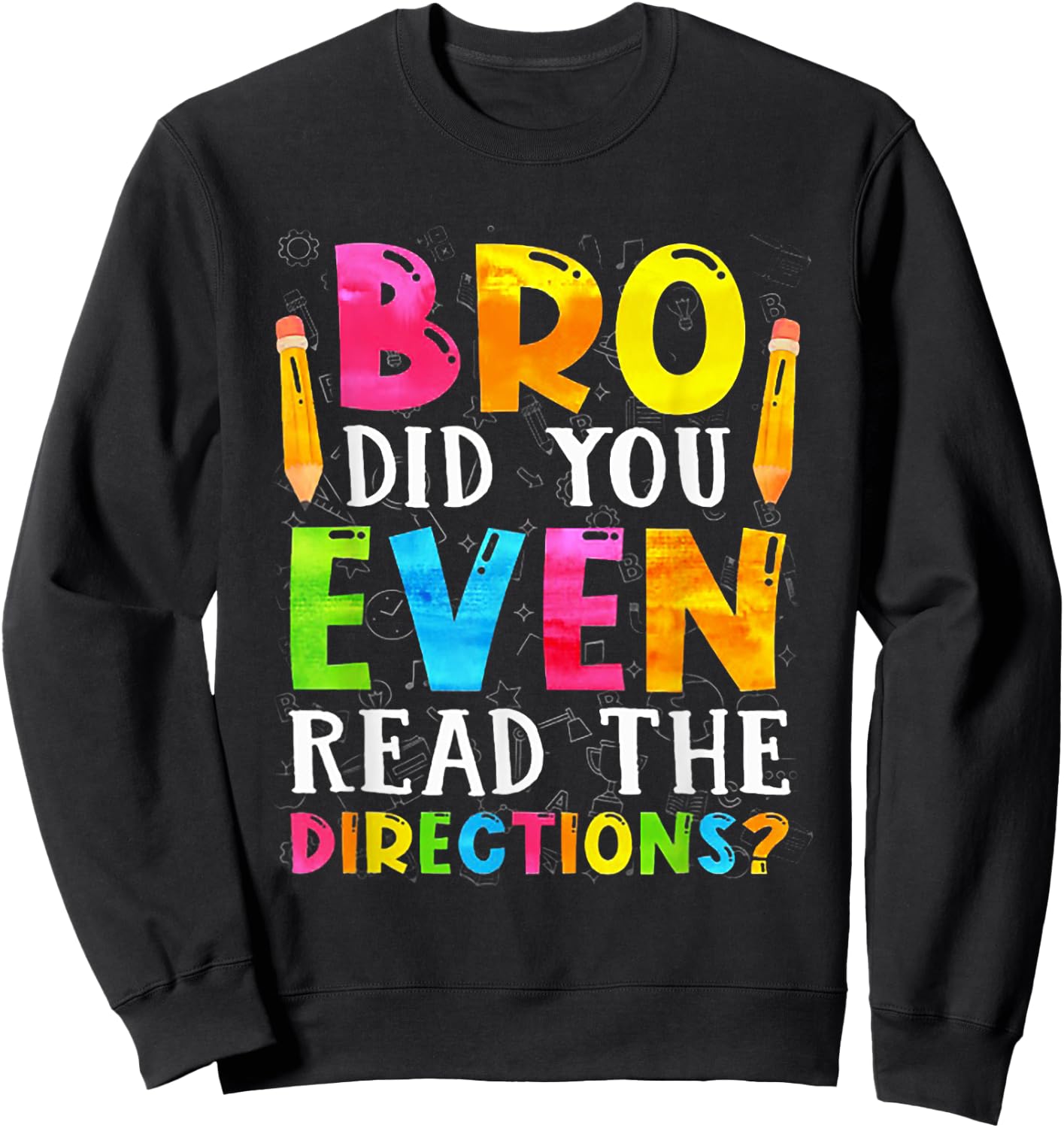 Bro Did You Even Read The Directions Funny Teacher Men Women Sweatshirt - Sweatshirt | Black