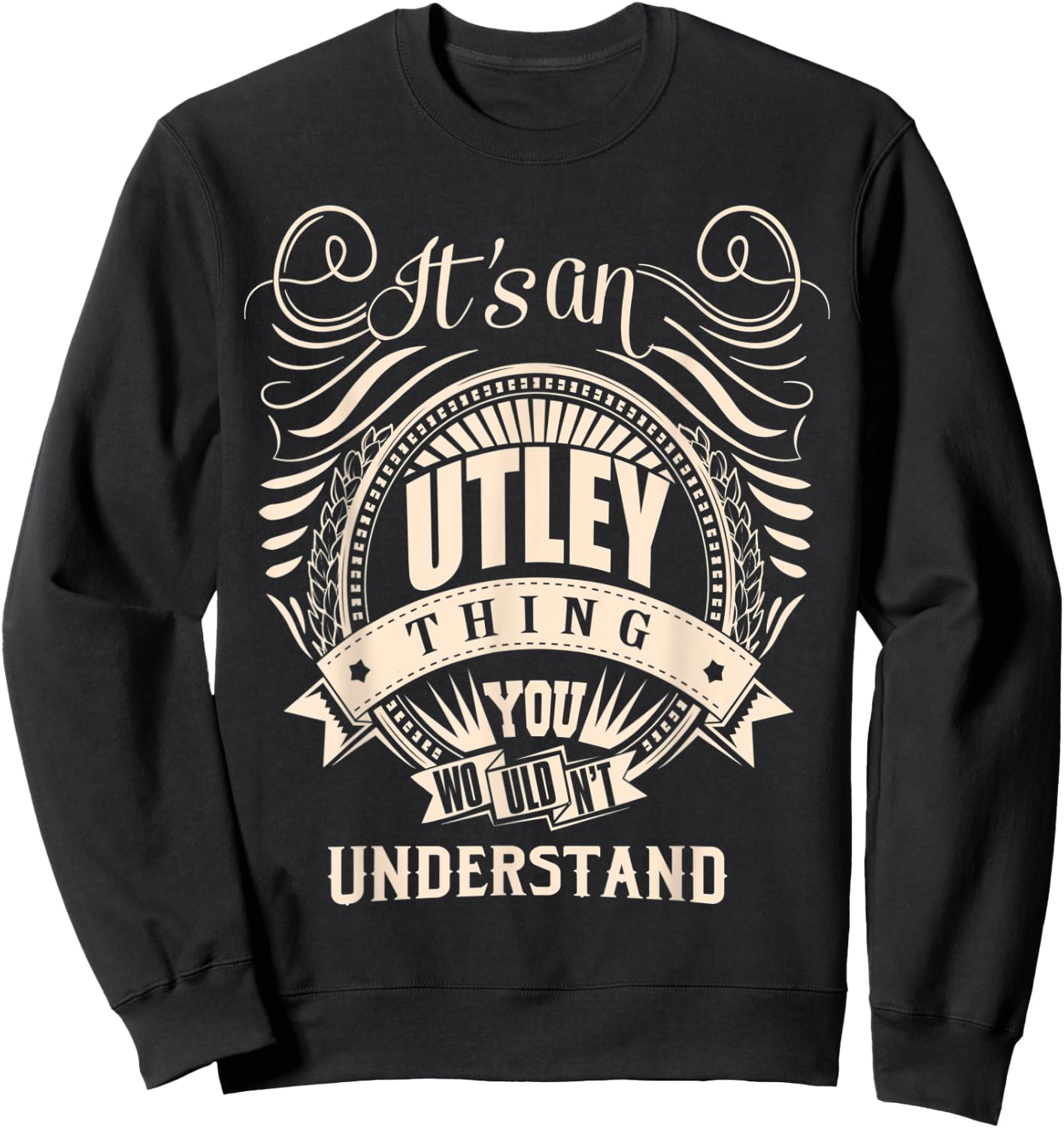 It is an UTLEY Thing You Wouldn't Understand Gifts Sweatshirt - Sweatshirt | Black