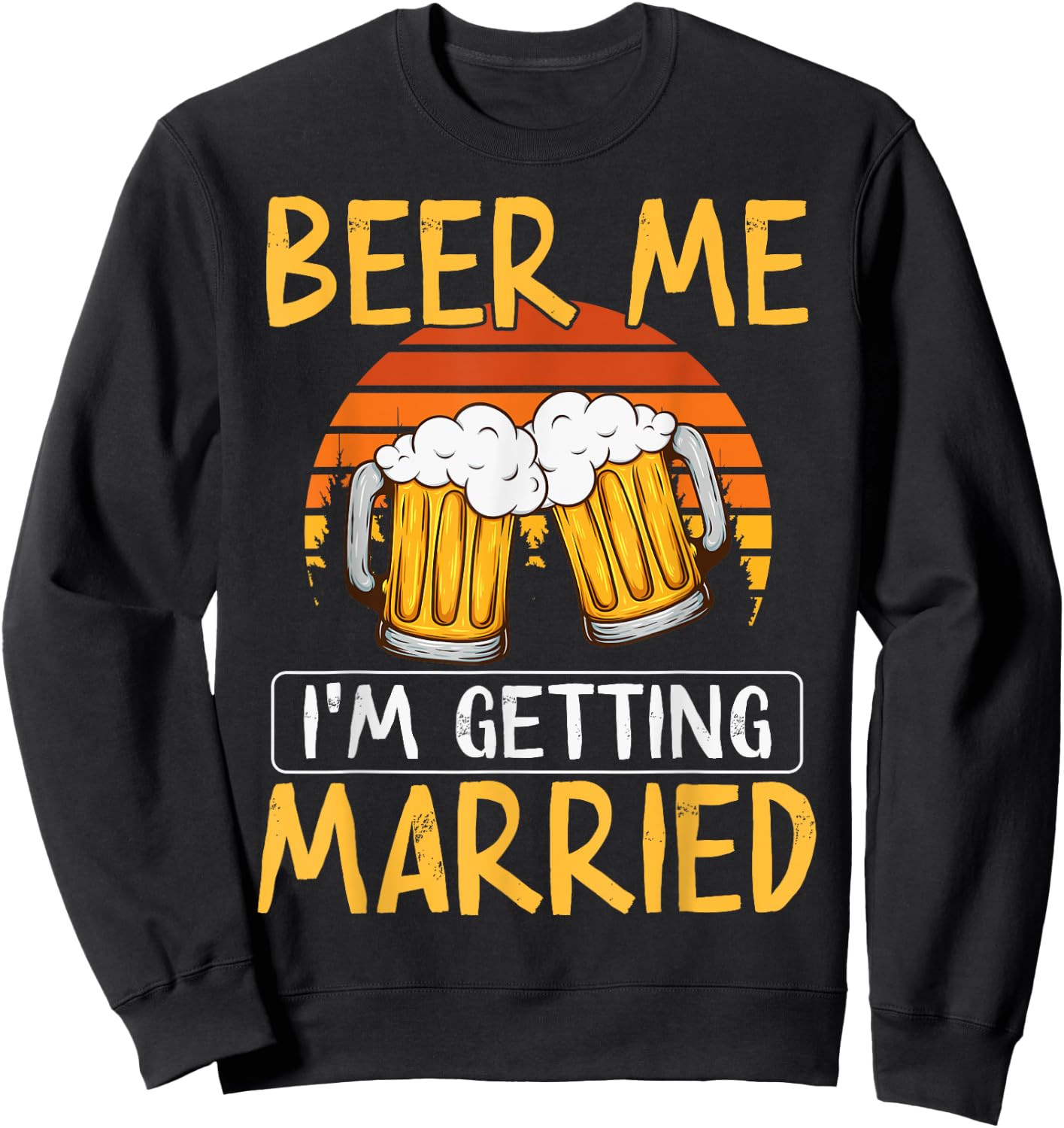 Bachelor Party Getting Married Beer Me I'm Getting Married Sweatshirt - Sweatshirt | Black