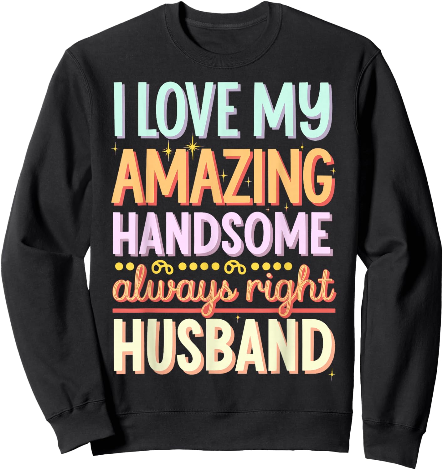 I Love My Amazing Handsome Always Right Husband Sweatshirt - Sweatshirt | Black
