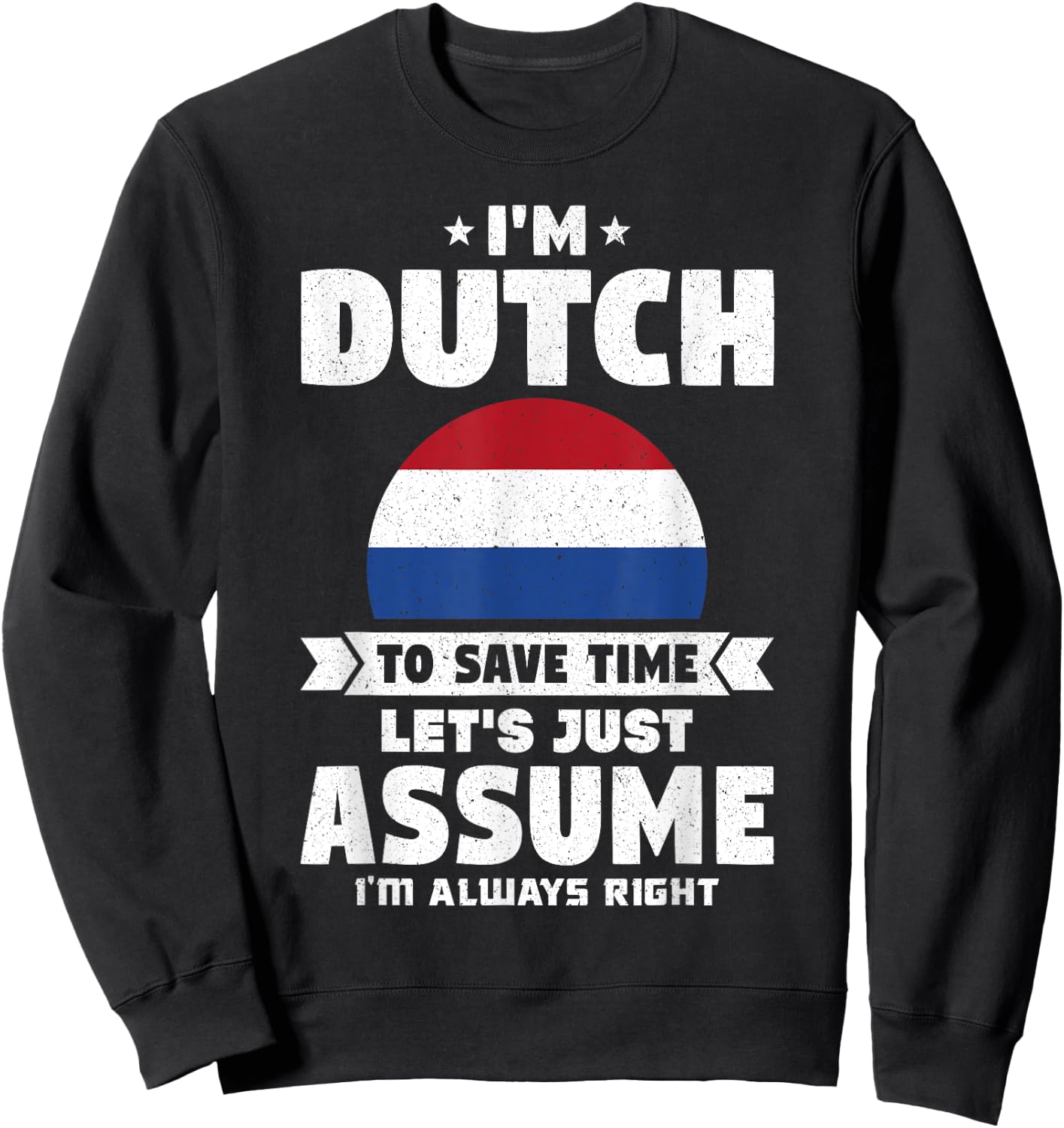 I'm Dutch To Save Time Let's Just Assume Netherlands Sweatshirt - Sweatshirt | Black