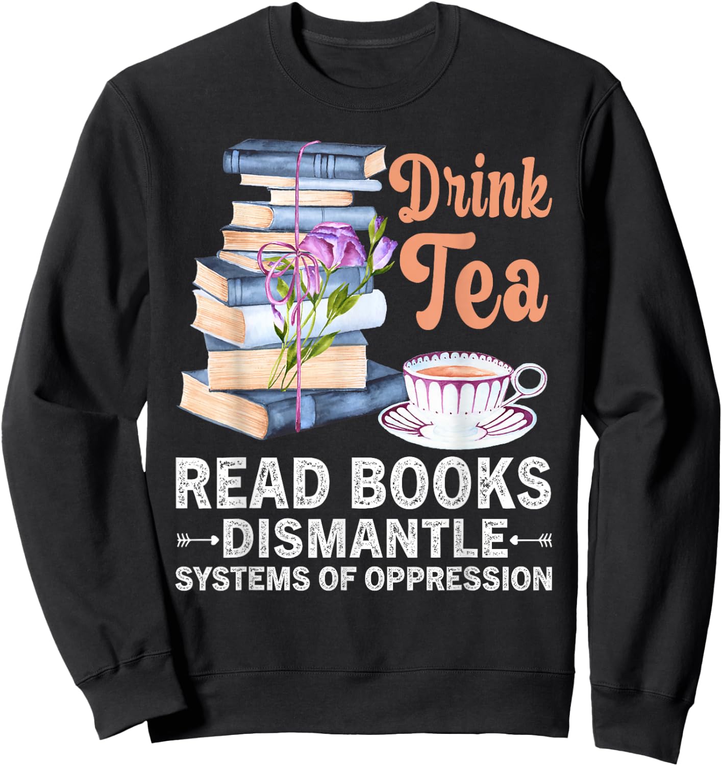 Funny Book Lover Quote Drink Tea Read Books Cool Book Lover Sweatshirt - Sweatshirt | Black