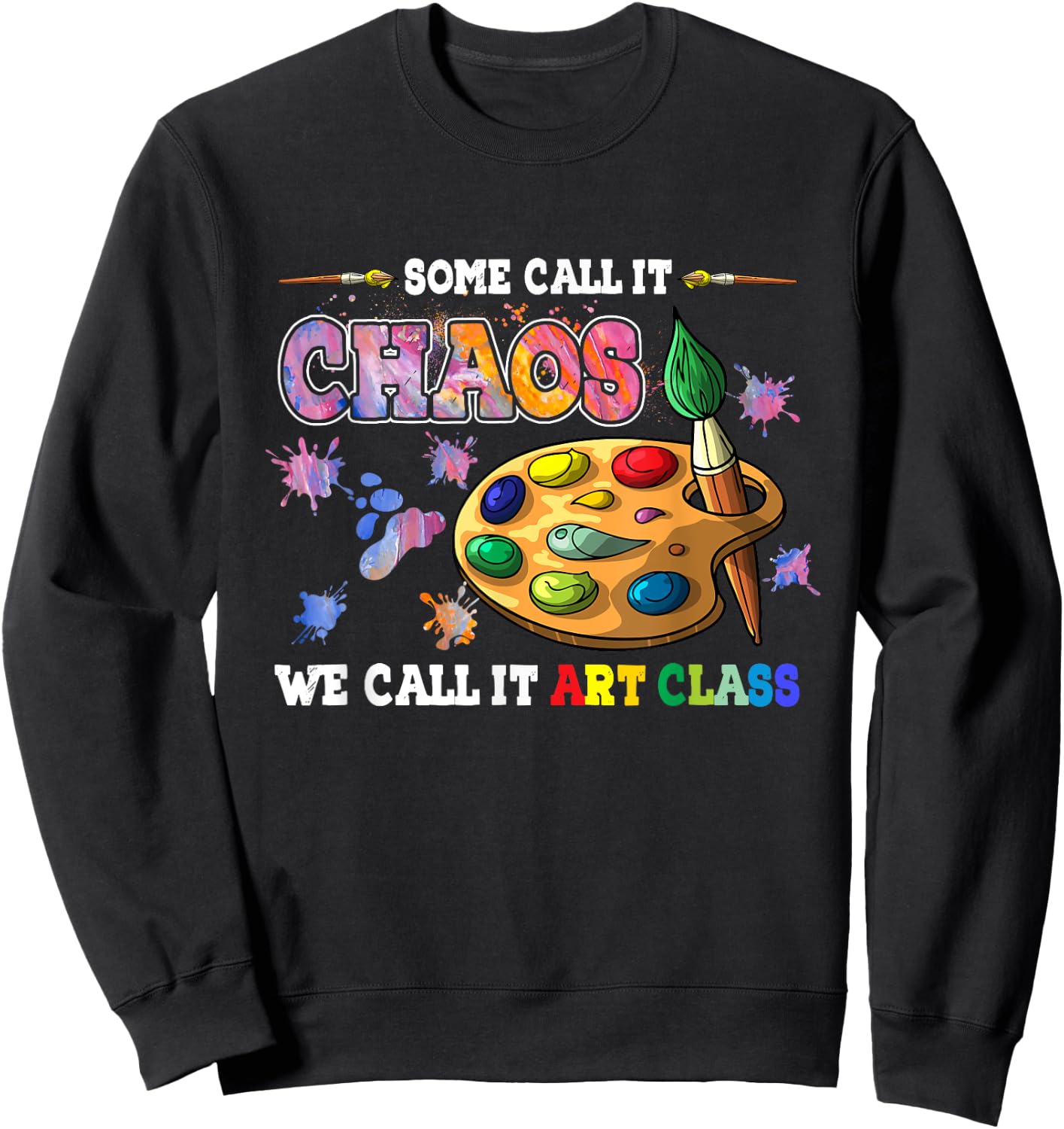 Some Call It Chaos We Call It Art Class School Teacher Men Women Sweatshirt - Sweatshirt | Black