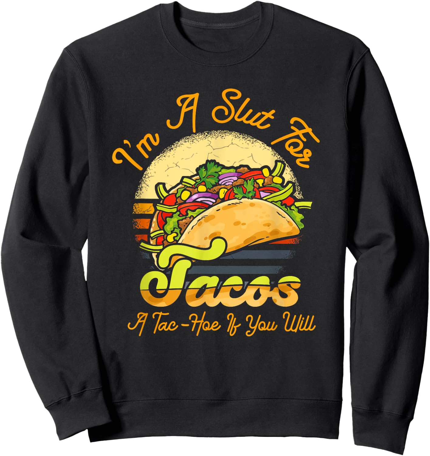 I'm A Slut For Tacos A Tac Hoe If You Will Funny Taco Lover Sweatshirt - Sweatshirt | Black