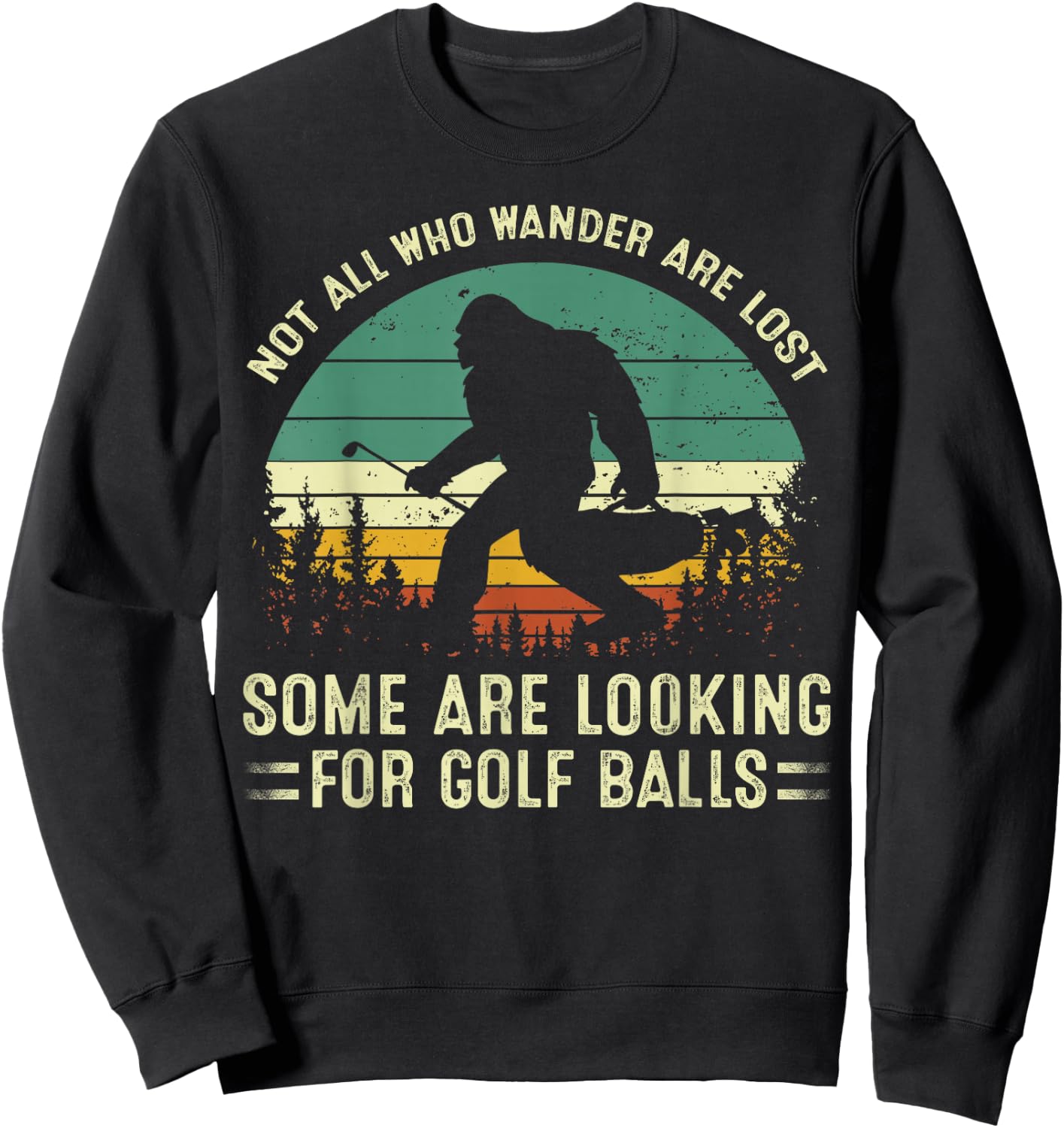Not All Who Wander Lost Some Looking For Golf Ball Bigfoot Sweatshirt - Sweatshirt | Black
