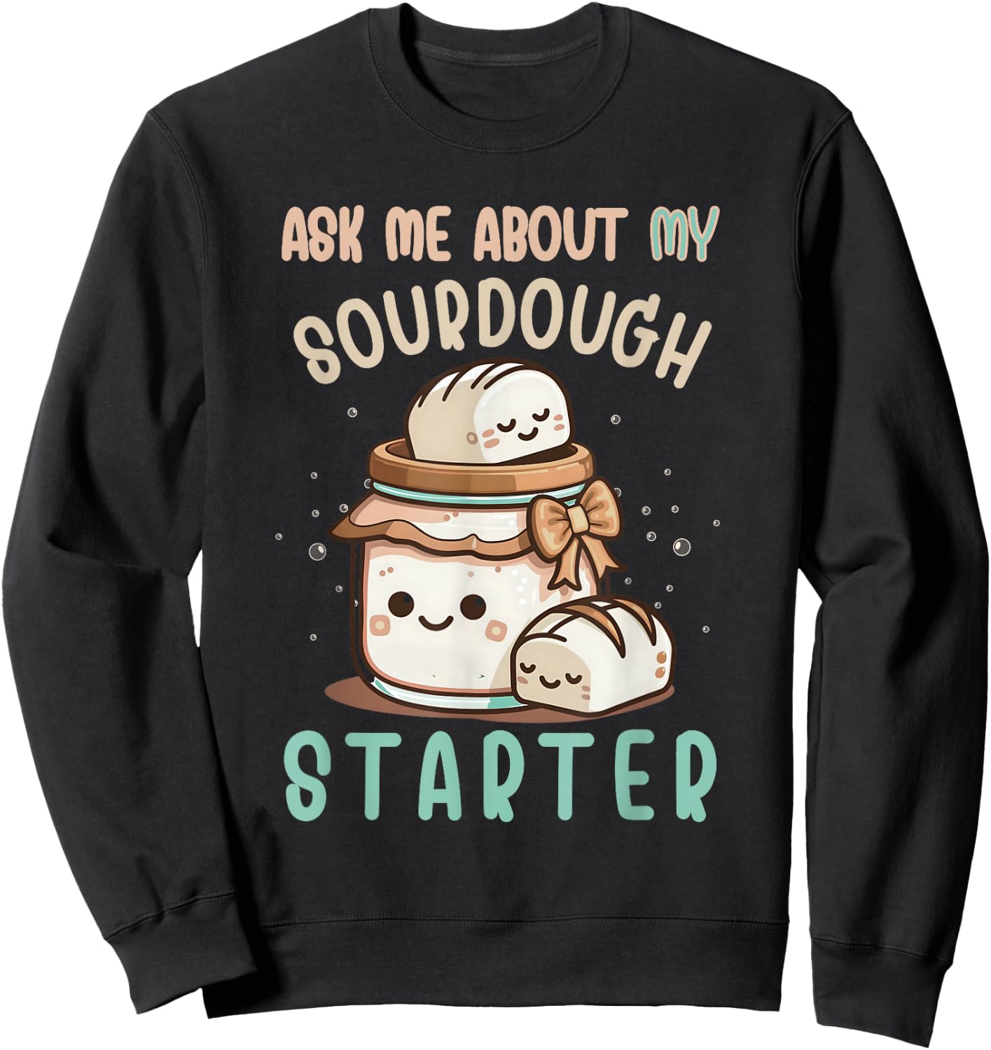 Ask Me About Sourdough Starter Sourdough Bread Baker Sweatshirt - Sweatshirt | Black