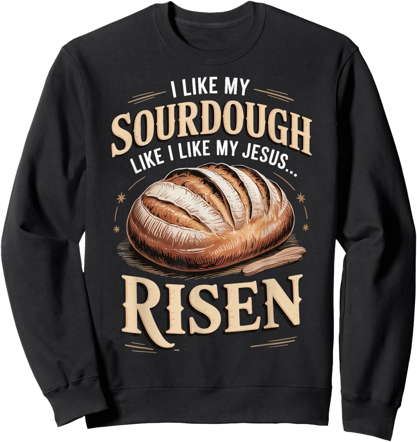 I Like My Sourdough Like I Like My Jesus Risen Sweatshirt - Sweatshirt | Black