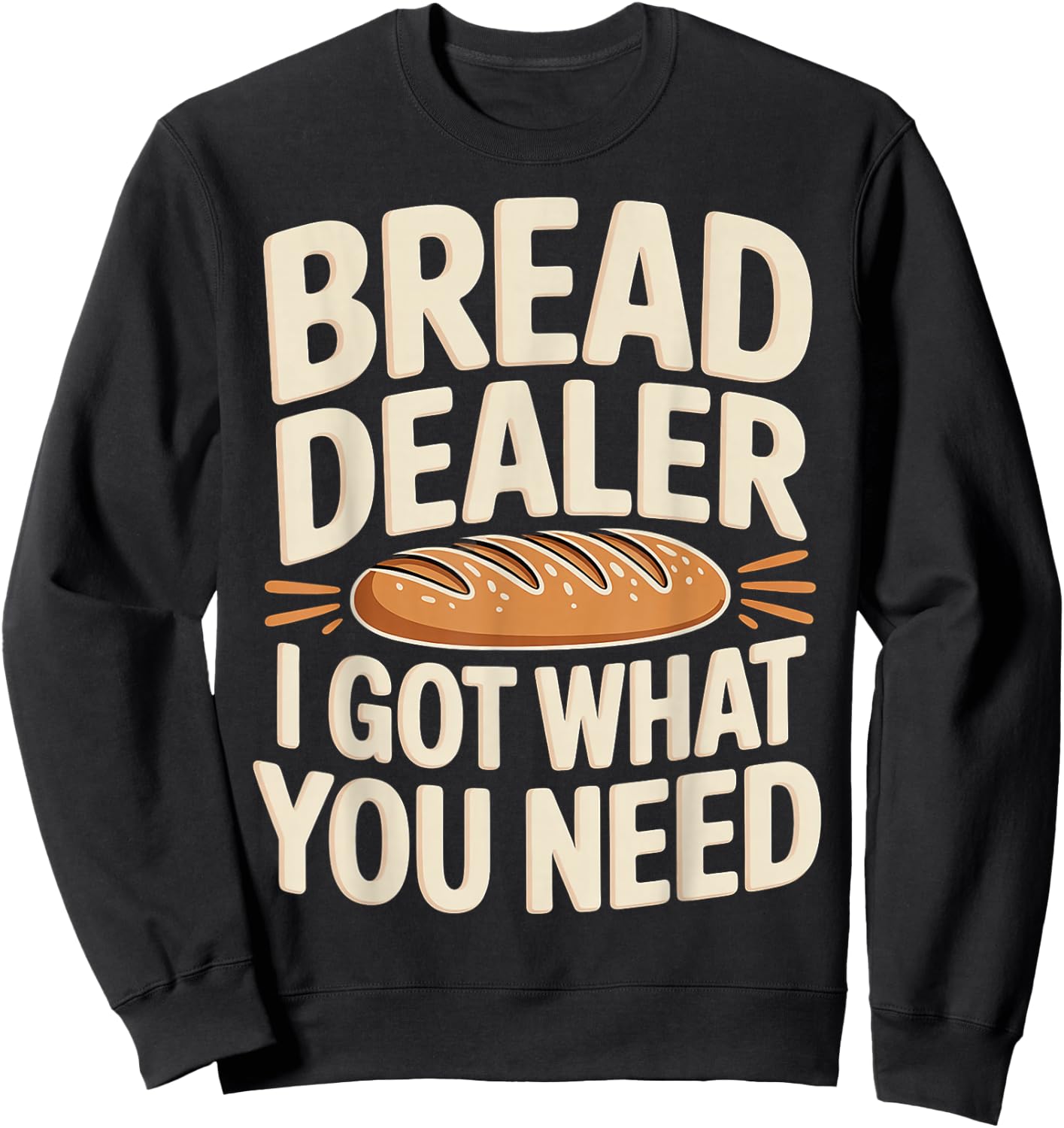 Bread Dealer I Got What You Need Baker Dough Puns Sweatshirt - Sweatshirt | Black