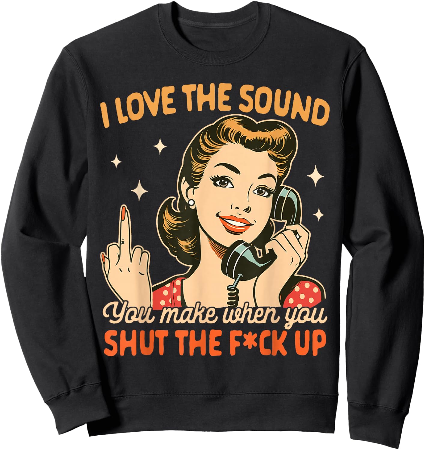 Sarcasm Humor I Love The Sound You Make When You Shut Up Sweatshirt - Sweatshirt | Black