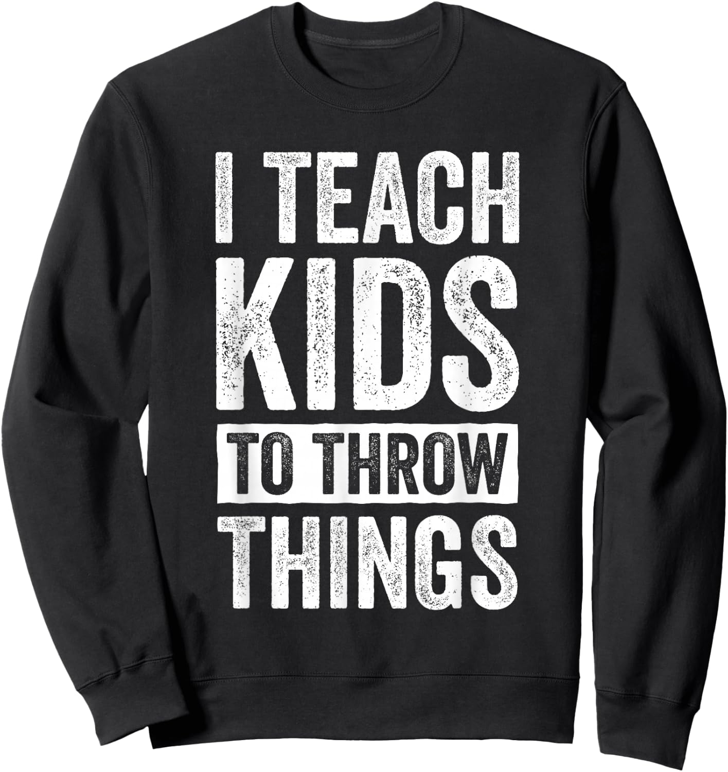 I Teach Kids To Throw Things Track & Field Coach Throw Coach Sweatshirt - Sweatshirt | Black