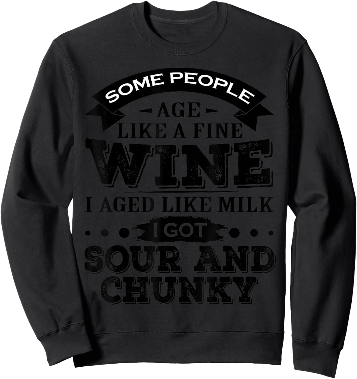 Some People Age Like A Fine Wine I Aged Like Milk I Got Sour Sweatshirt - Sweatshirt | Black