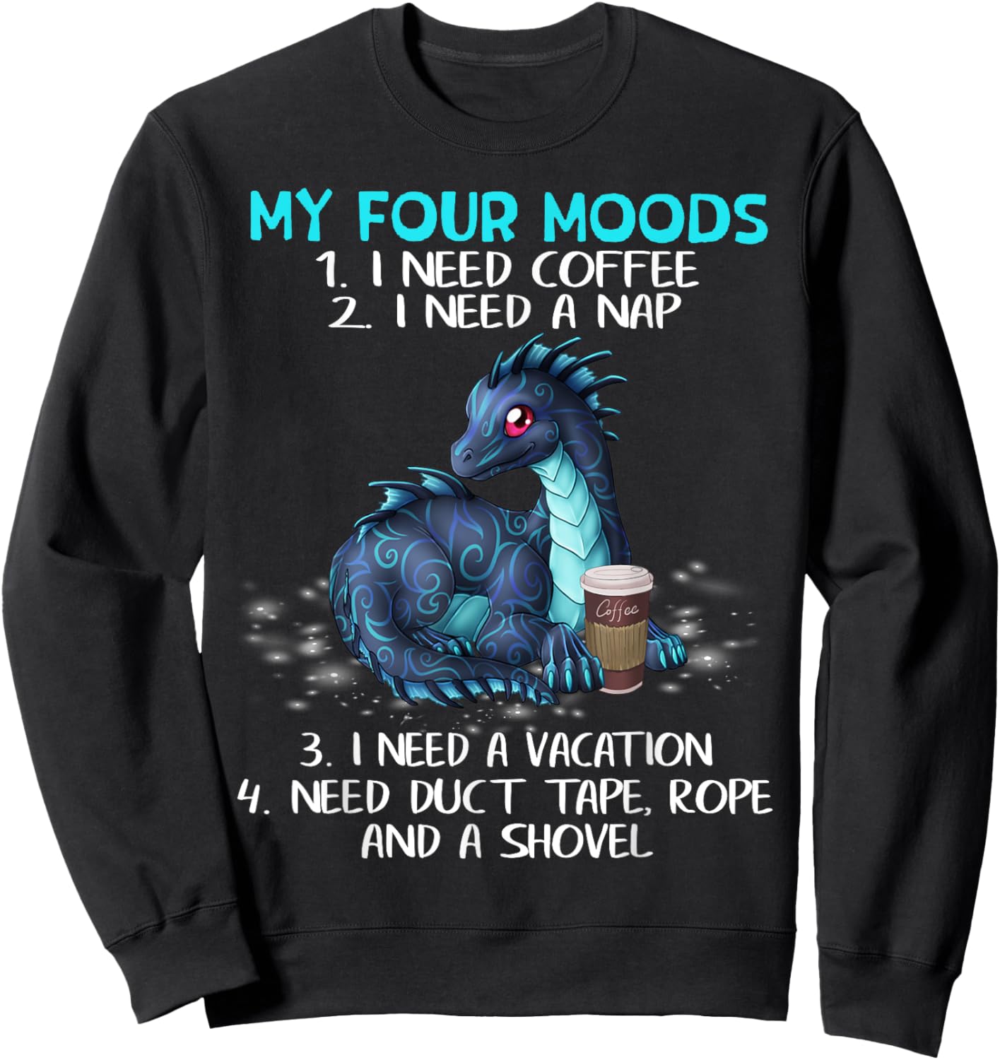 My Four Moods I Need Coffee A Nap A Vacation Dragon Lovers Sweatshirt - Sweatshirt | Black