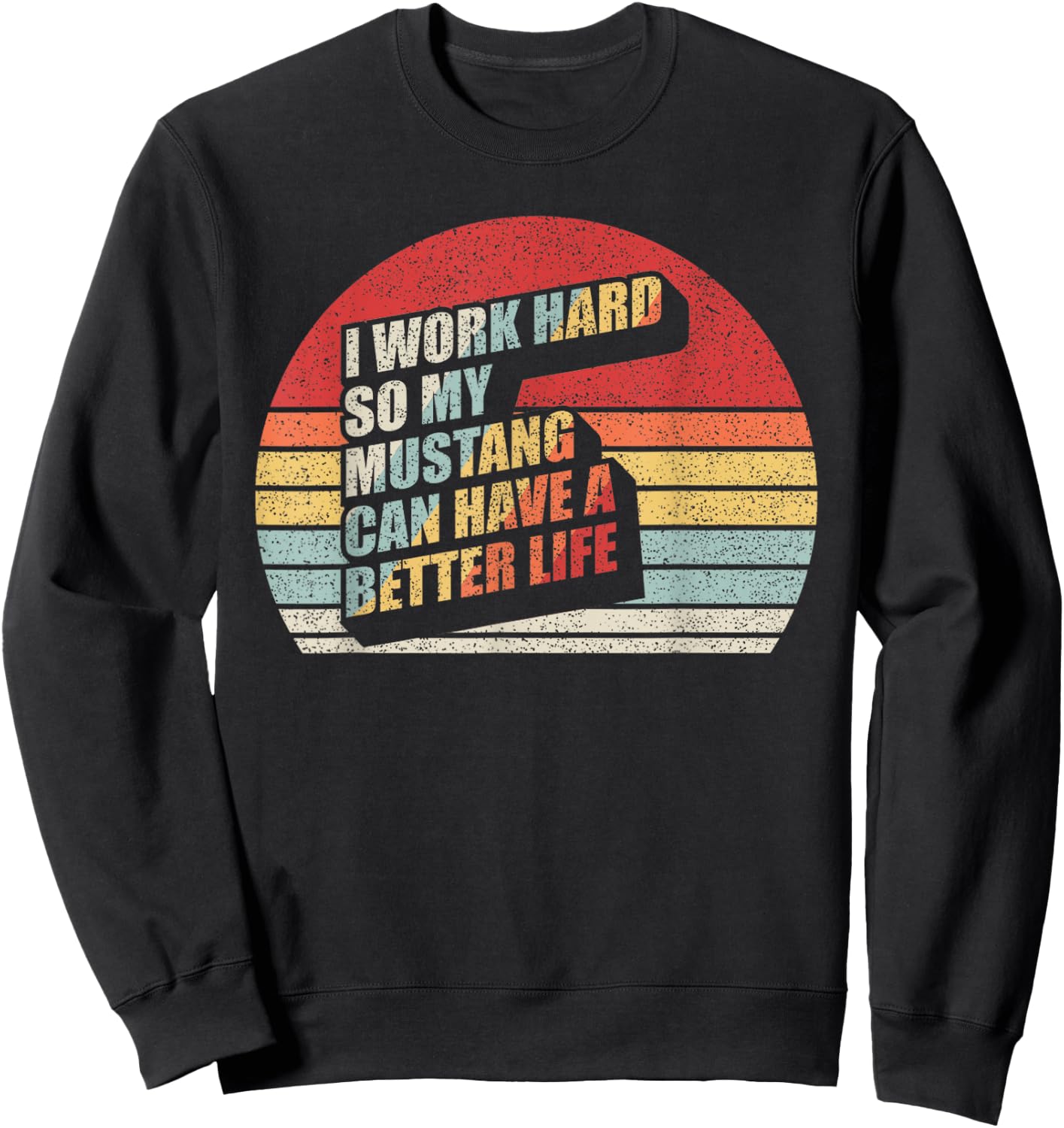 Retro Mustang Horse Work Hard So My Can Have A Better Life Sweatshirt - Sweatshirt | Black