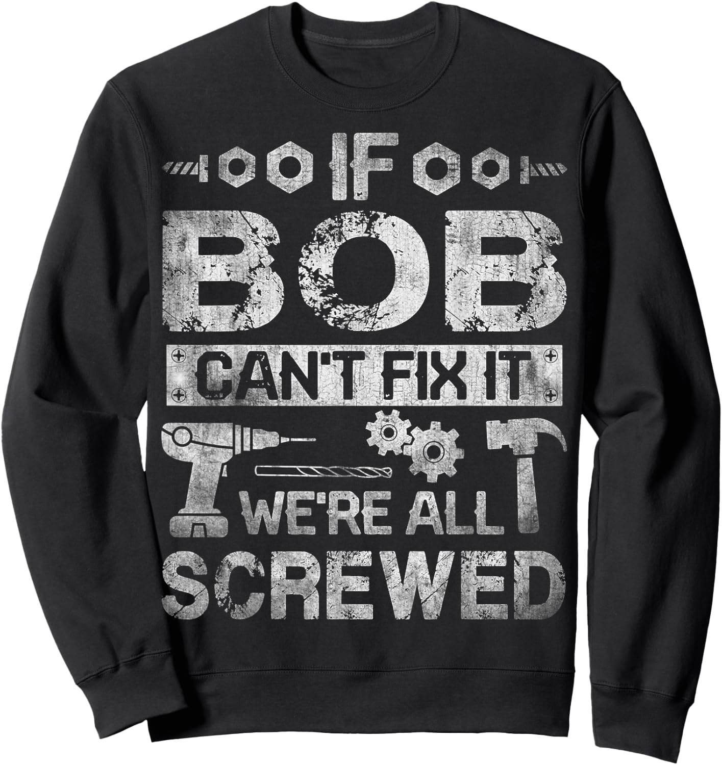 If Bob Can't Fix it We're All Screwed Funny Fathers Gift Sweatshirt - Sweatshirt | Black
