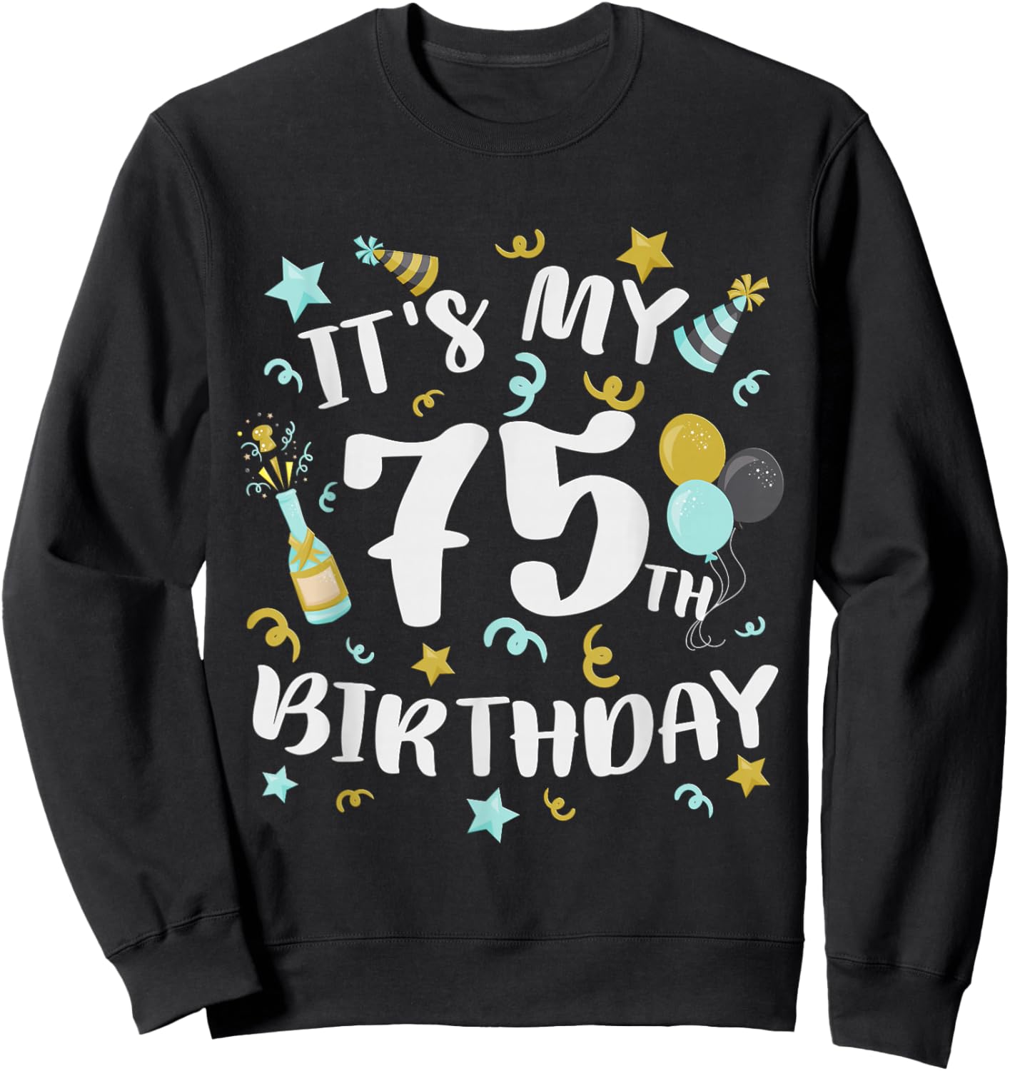 Its My 75th Birthday Party Decorations 75 Year Old Men Women Sweatshirt - Sweatshirt | Black