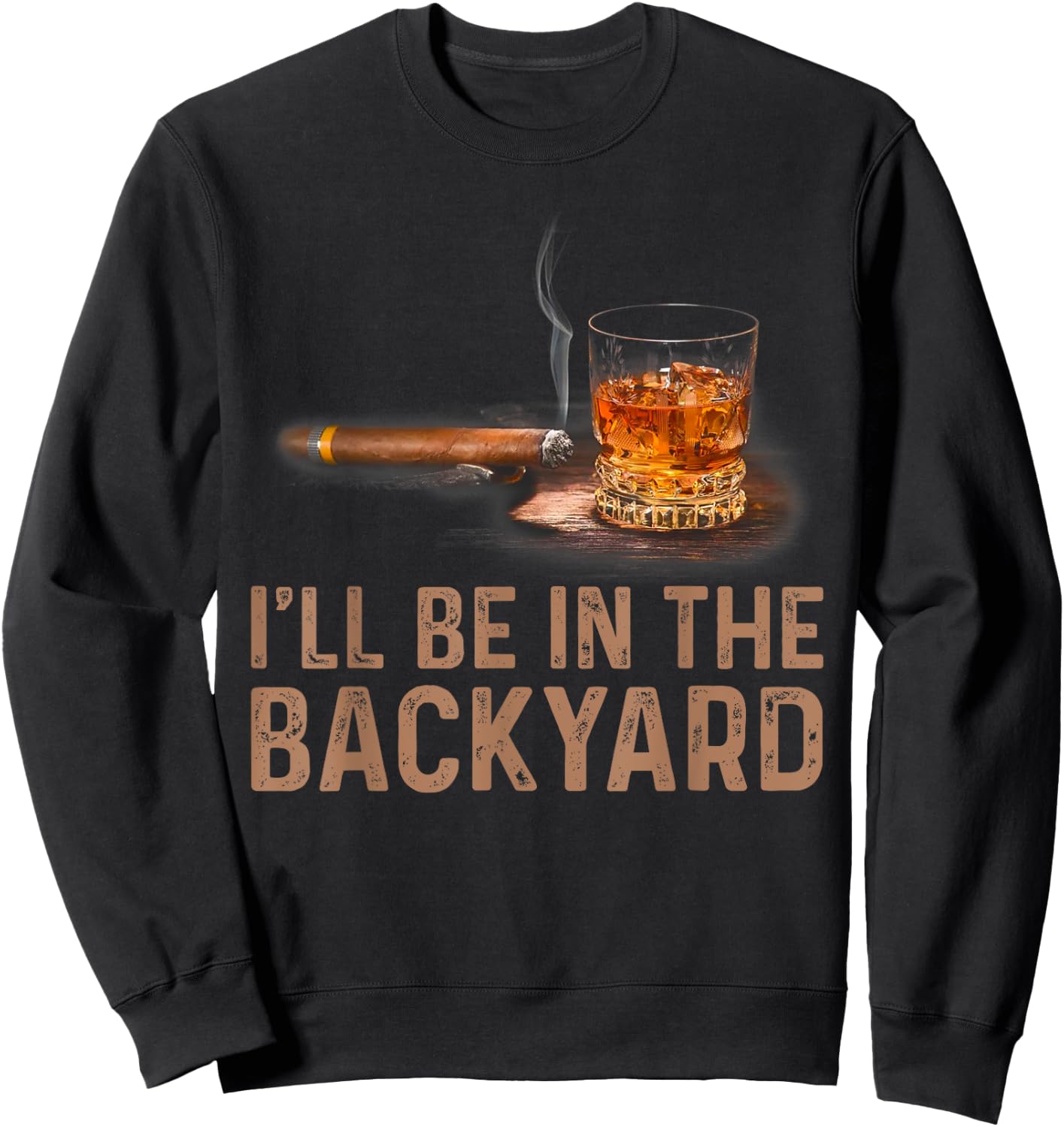 I'll Be In The Backyard Funny Cigar And Bourbon Lovers Sweatshirt - Sweatshirt | Black