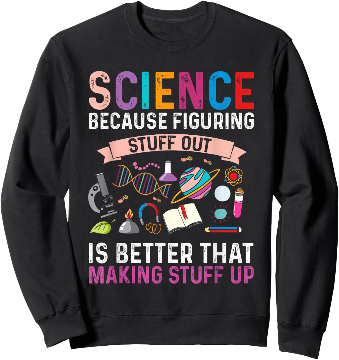 Science Because Figuring Stuff Out is Better Science Gift Sweatshirt - Sweatshirt | Black