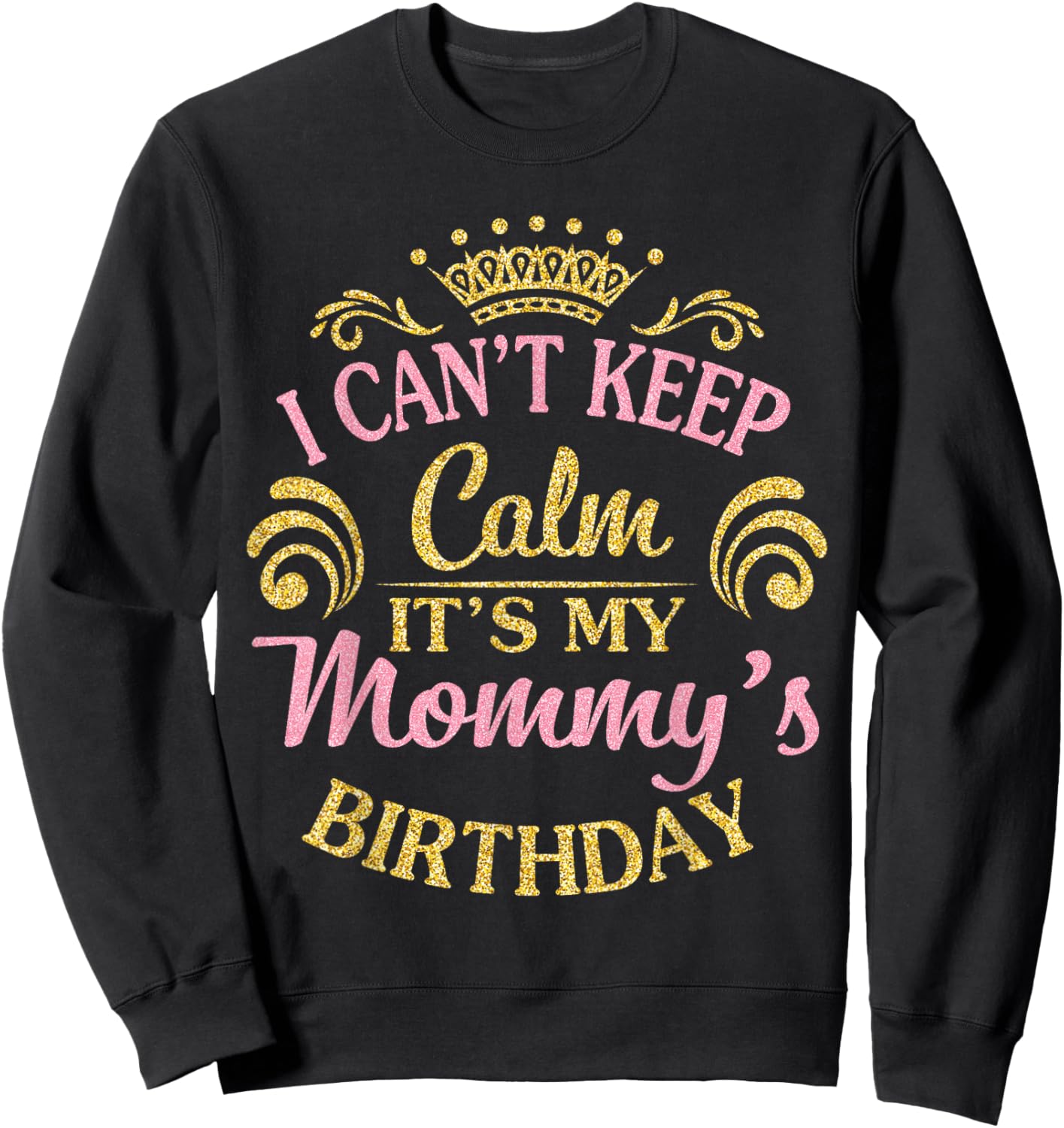 I Can't Keep Calm It's My Mommy's Birthday Happy To Me Sweatshirt - Sweatshirt | Black