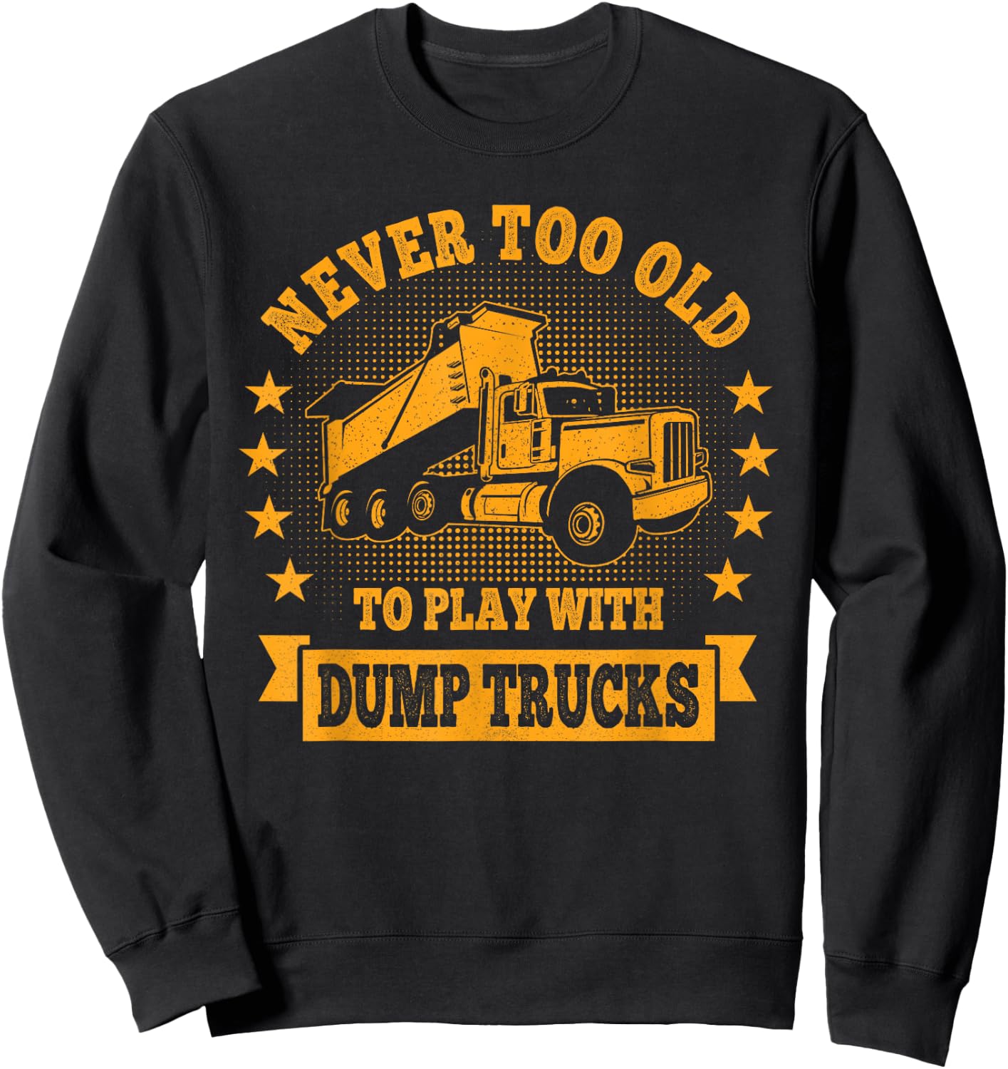 Never Too Old to Play with Dump Trucks Trucker Sweatshirt - Sweatshirt | Black