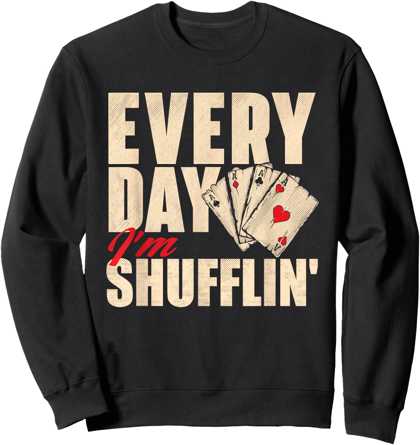 Everyday I'm Shufflin - Poker Dealer Card Player Casino Sweatshirt - Sweatshirt | Black