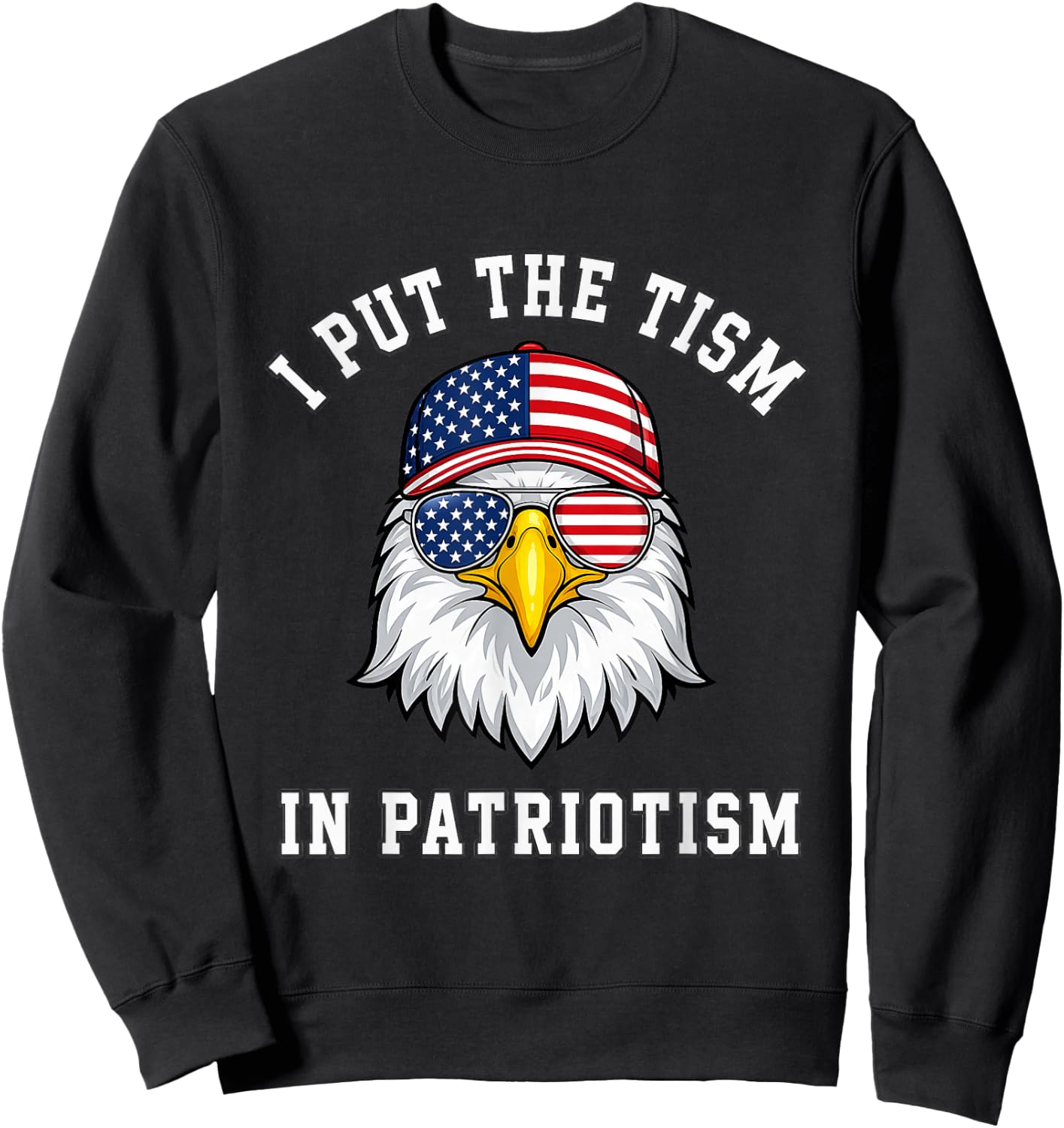 I Put The Tism in Patriotism Eagle USA Flag 4th July Sweatshirt - Sweatshirt | Black