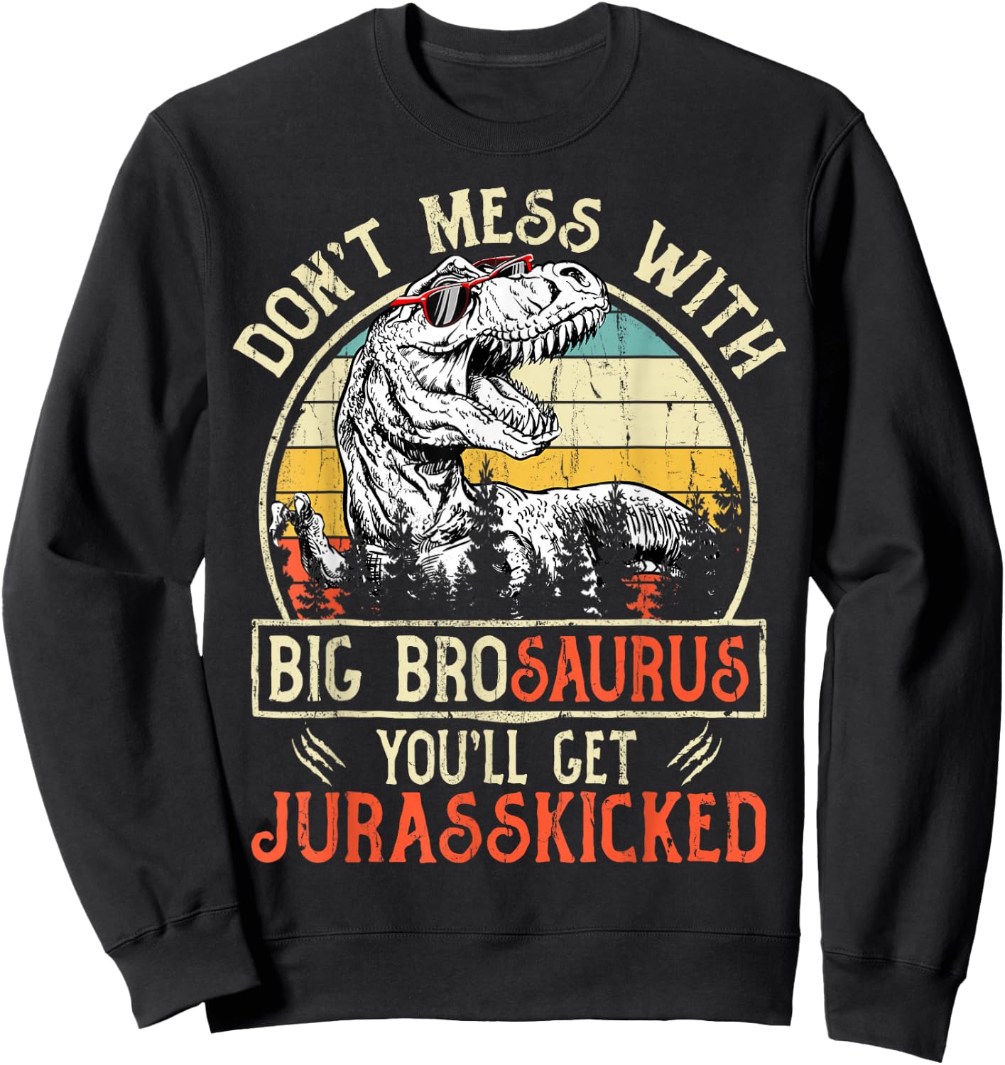 Don't Mess With Big Brosaurus You'll Get Jurasskicked Sweatshirt - Sweatshirt | Black