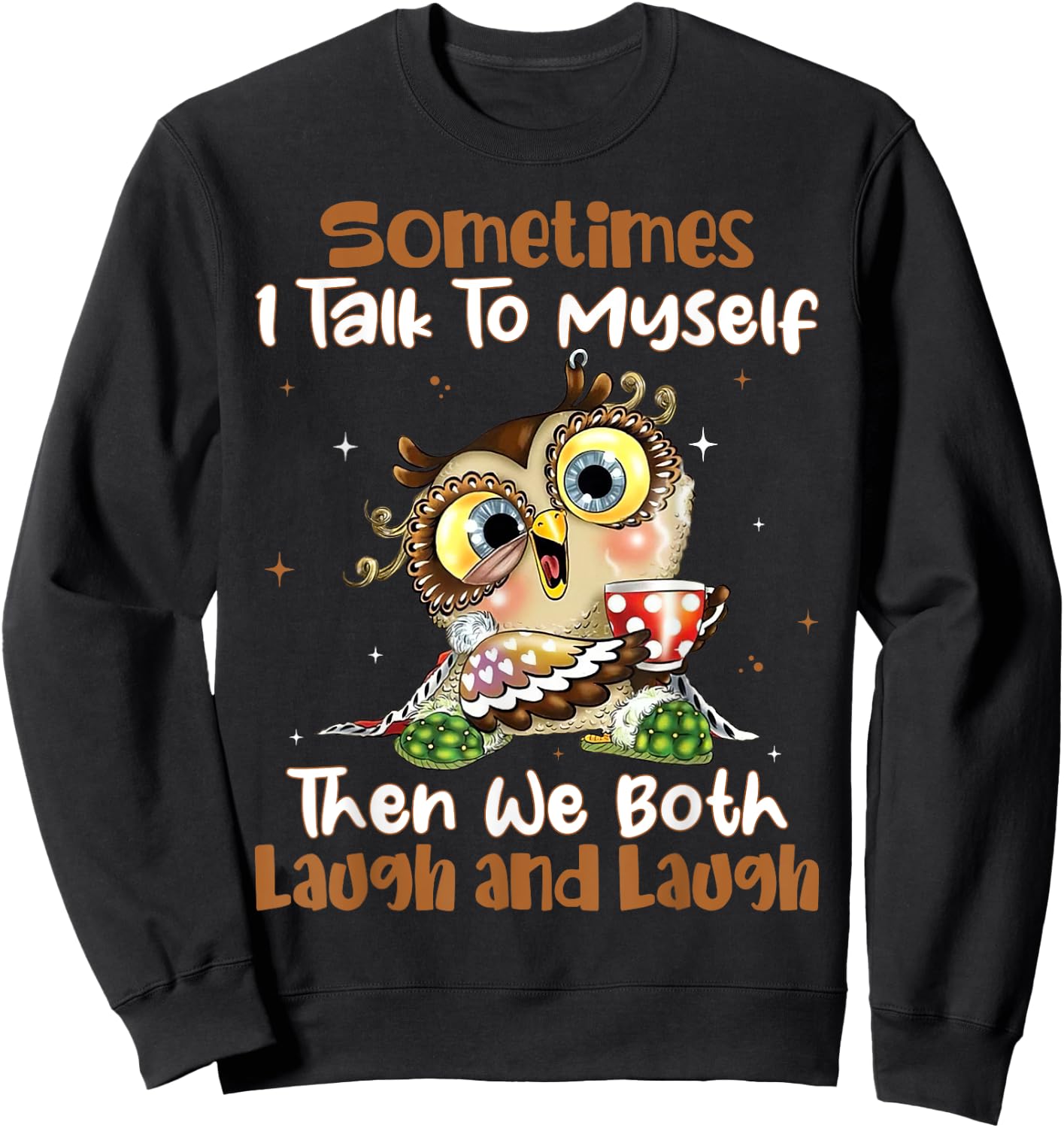 Sometimes I Talk To Myself Then We Both Laugh And Laugh Owls Sweatshirt - Sweatshirt | Black
