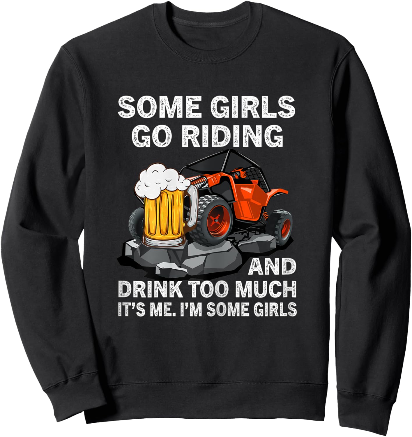 Some Girls Go Riding And Drink Too Much UTV 4 Wheeler Beer Sweatshirt - Sweatshirt | Black