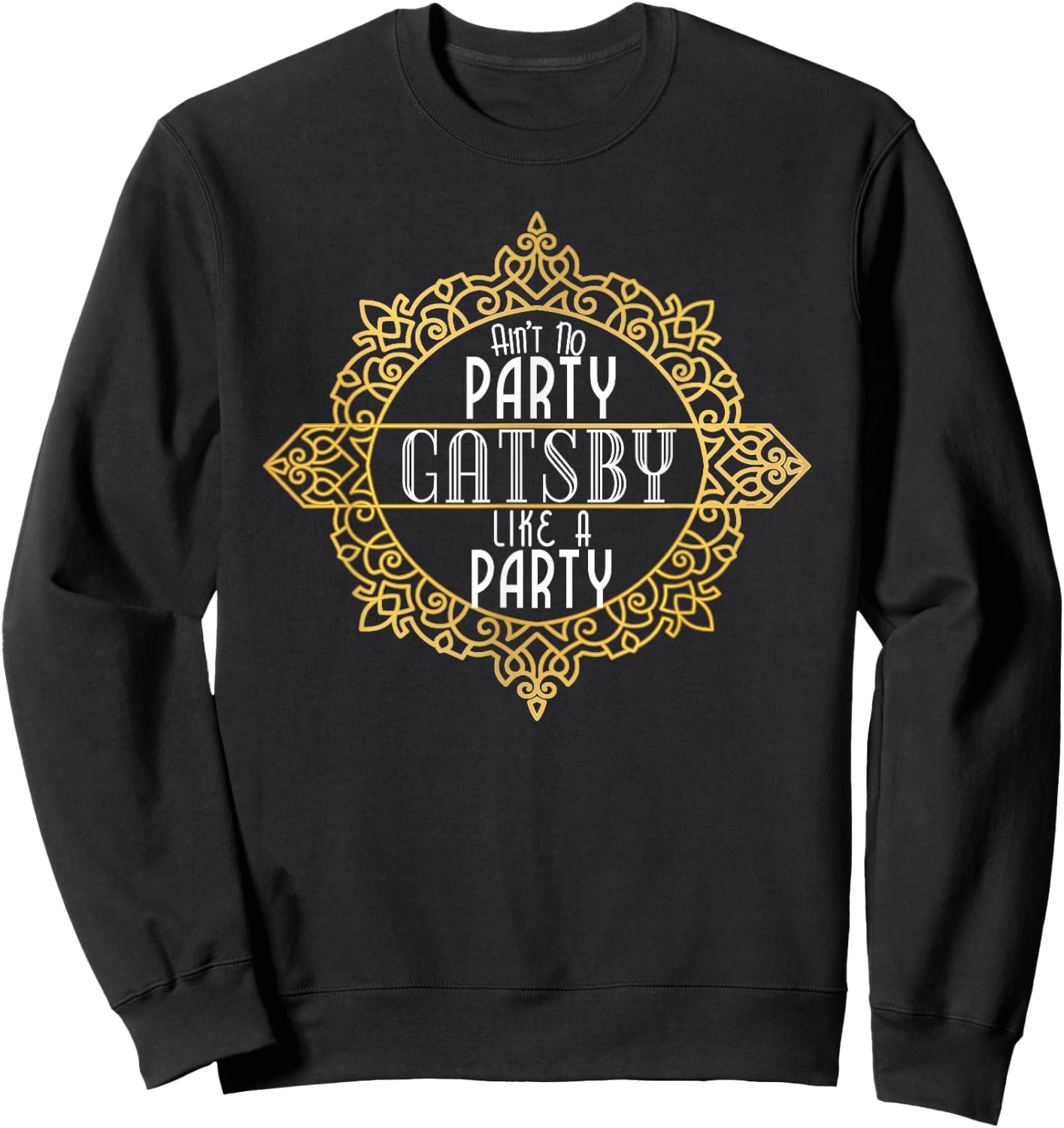 Ain't No Party Like a Gatsby Party Shirt Faux Gold Effect Sweatshirt - Sweatshirt | Black